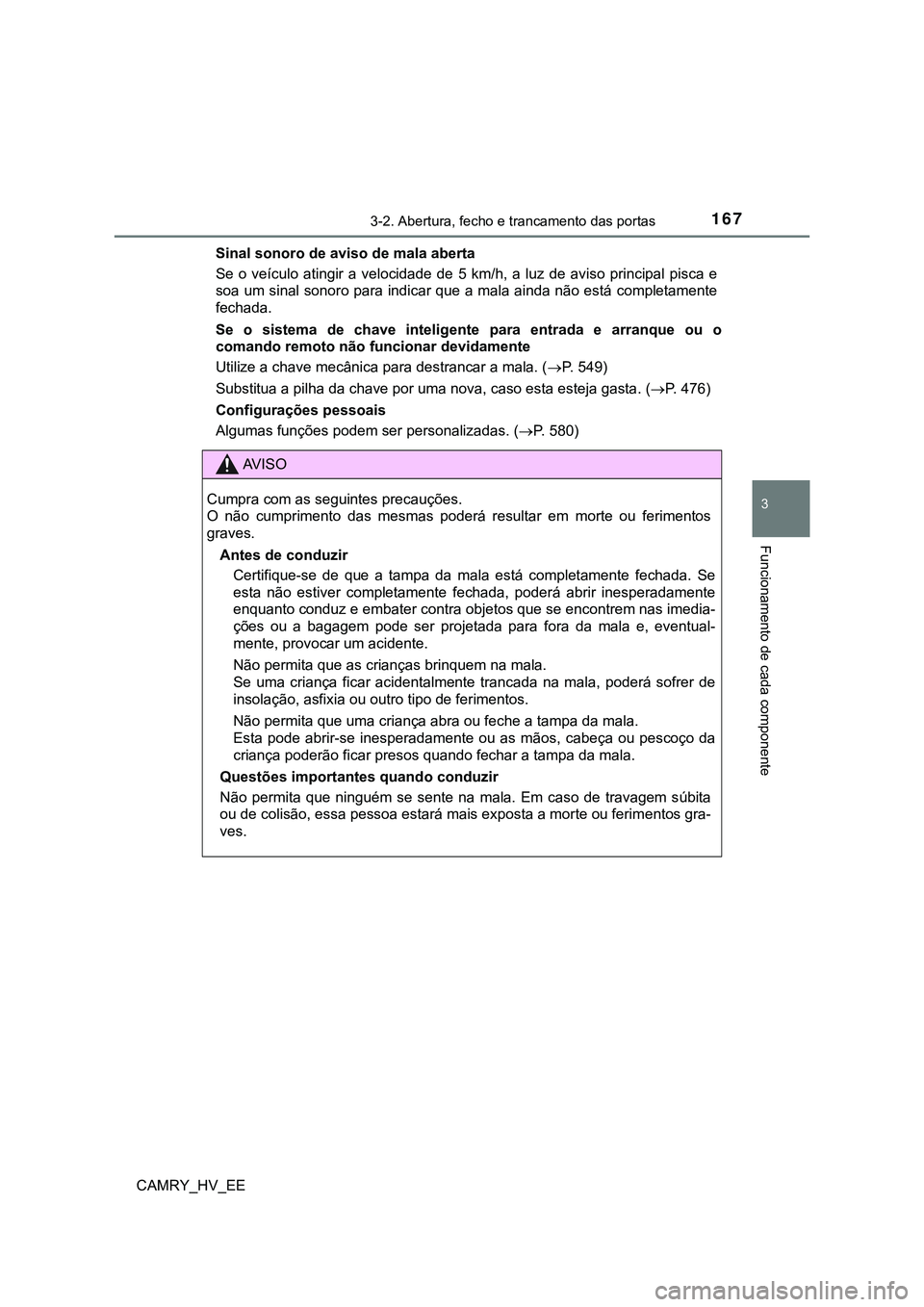 TOYOTA CAMRY 2023  Manual de utilização (in Portuguese) 1673-2. Abertura, fecho e trancamento das portas
CAMRY_HV_EE
3
Funcionamento de cada componente
Sinal sonoro de aviso de mala aberta
Se  o  veículo  atingir  a  velocidade  de  5  km/h,  a  luz  de  