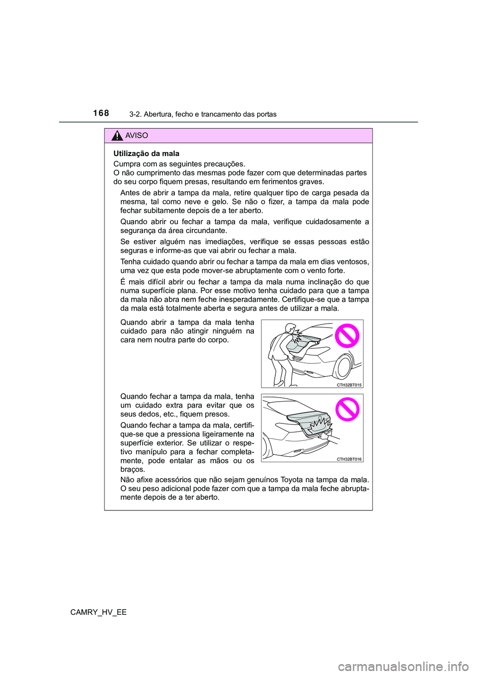 TOYOTA CAMRY 2023  Manual de utilização (in Portuguese) 1683-2. Abertura, fecho e trancamento das portas
CAMRY_HV_EE
AV I S O
Utilização da mala
Cumpra com as seguintes precauções.
O não cumprimento das mesmas pode fazer com que determinadas partes
do