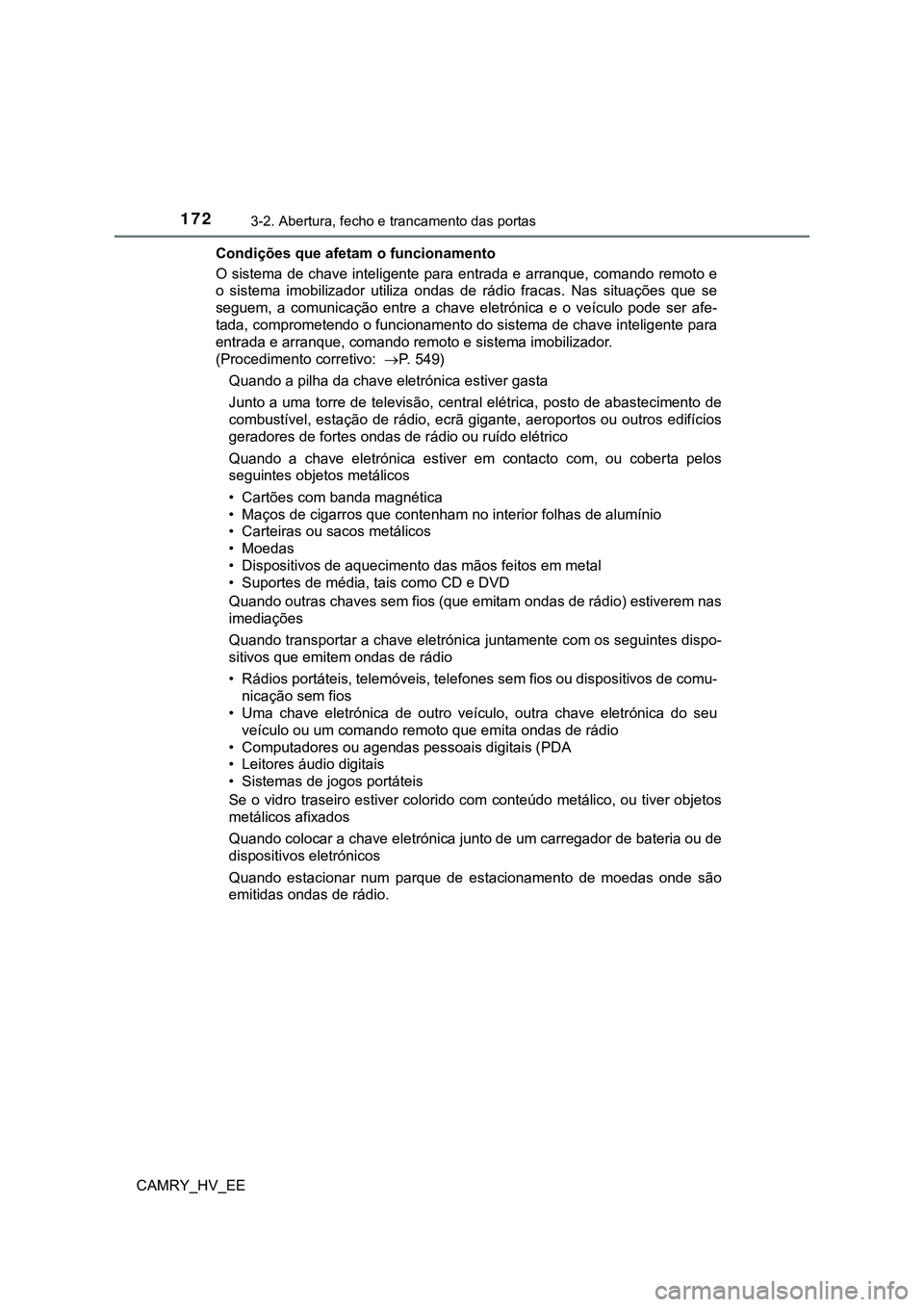 TOYOTA CAMRY 2023  Manual de utilização (in Portuguese) 1723-2. Abertura, fecho e trancamento das portas
CAMRY_HV_EECondições que afetam o funcionamento
O sistema de chave inteligente para entrada e arranque, comando remoto e
o  sistema  imobilizador  ut