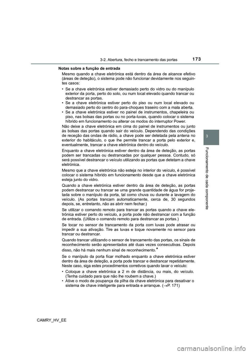 TOYOTA CAMRY 2023  Manual de utilização (in Portuguese) 1733-2. Abertura, fecho e trancamento das portas
CAMRY_HV_EE
3
Funcionamento de cada componente
Notas sobre a função de entrada
Mesmo  quando  a  chave  eletrónica  está  dentro  da  área  de  al
