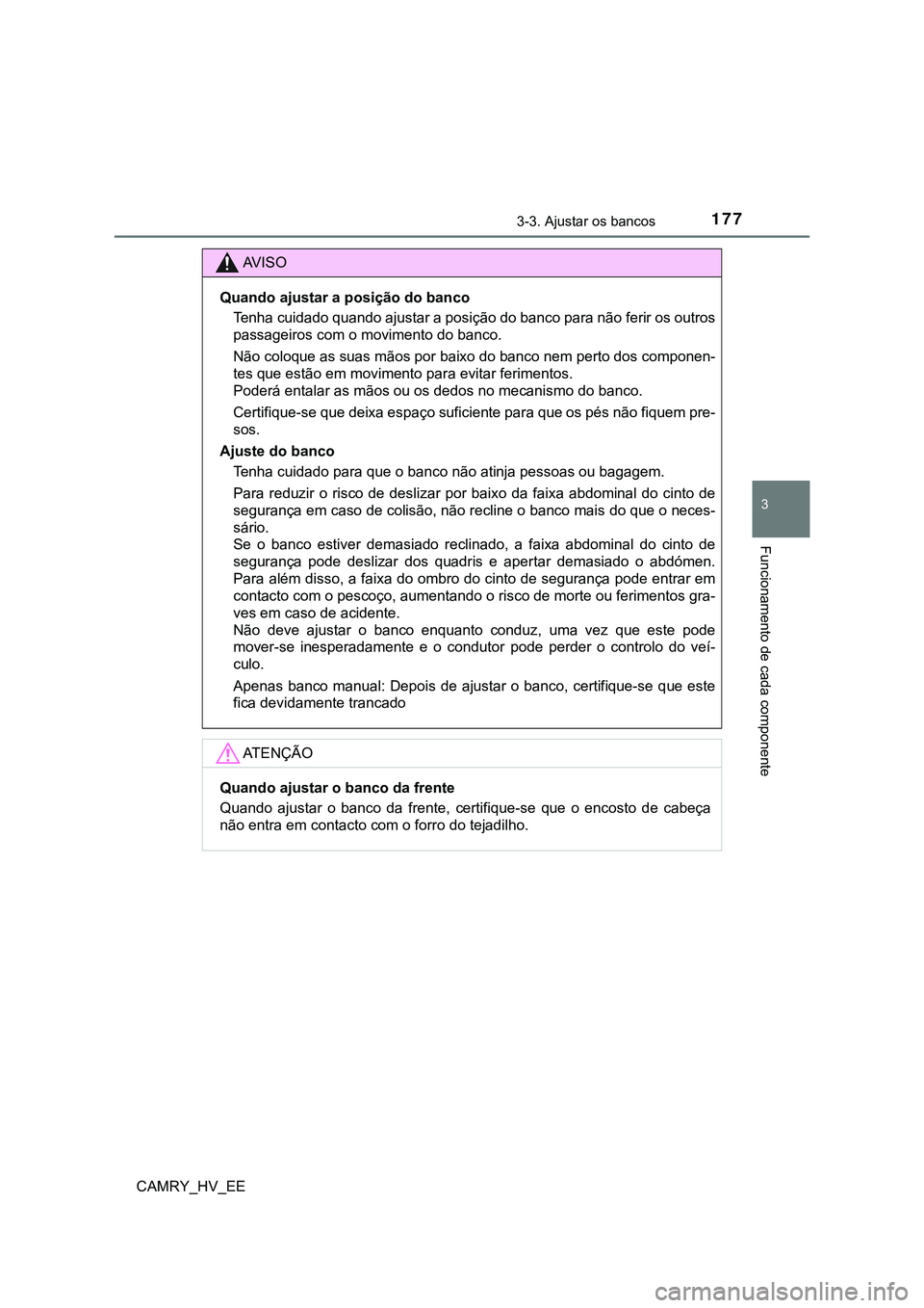 TOYOTA CAMRY 2023  Manual de utilização (in Portuguese) 1773-3. Ajustar os bancos
CAMRY_HV_EE
3
Funcionamento de cada componente
AV I S O
Quando ajustar a posição do banco
Tenha cuidado quando ajustar a posição do banco para não ferir os outros
passag