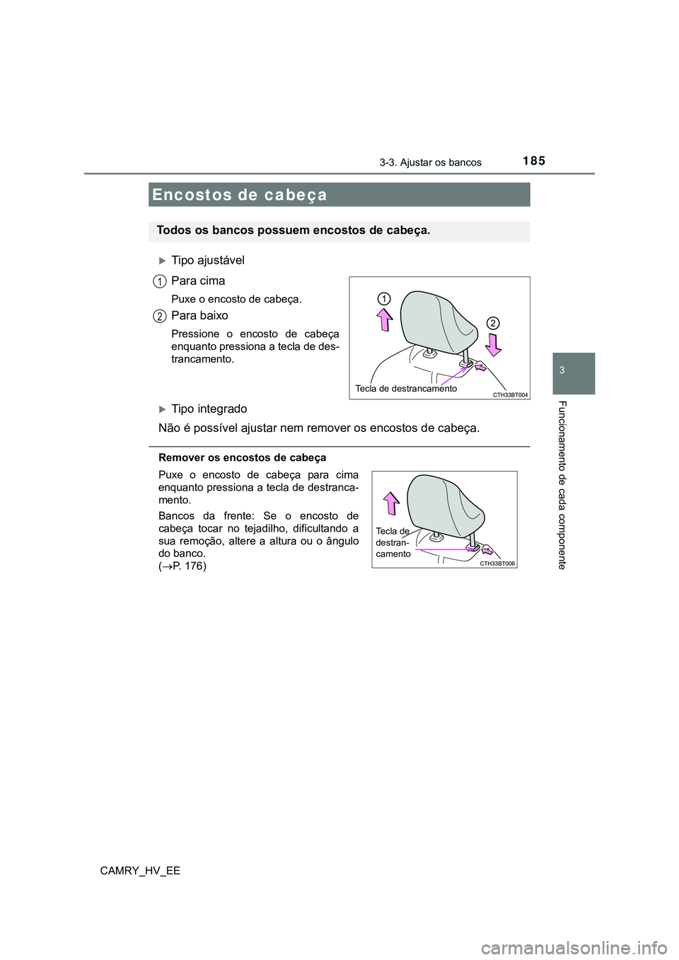 TOYOTA CAMRY 2023  Manual de utilização (in Portuguese) 1853-3. Ajustar os bancos
CAMRY_HV_EE
3
Funcionamento de cada componente
Tipo ajustável
Para cima
Puxe o encosto de cabeça.
Para baixo
Pressione  o  encosto  de  cabeça
enquanto pressiona a tecl