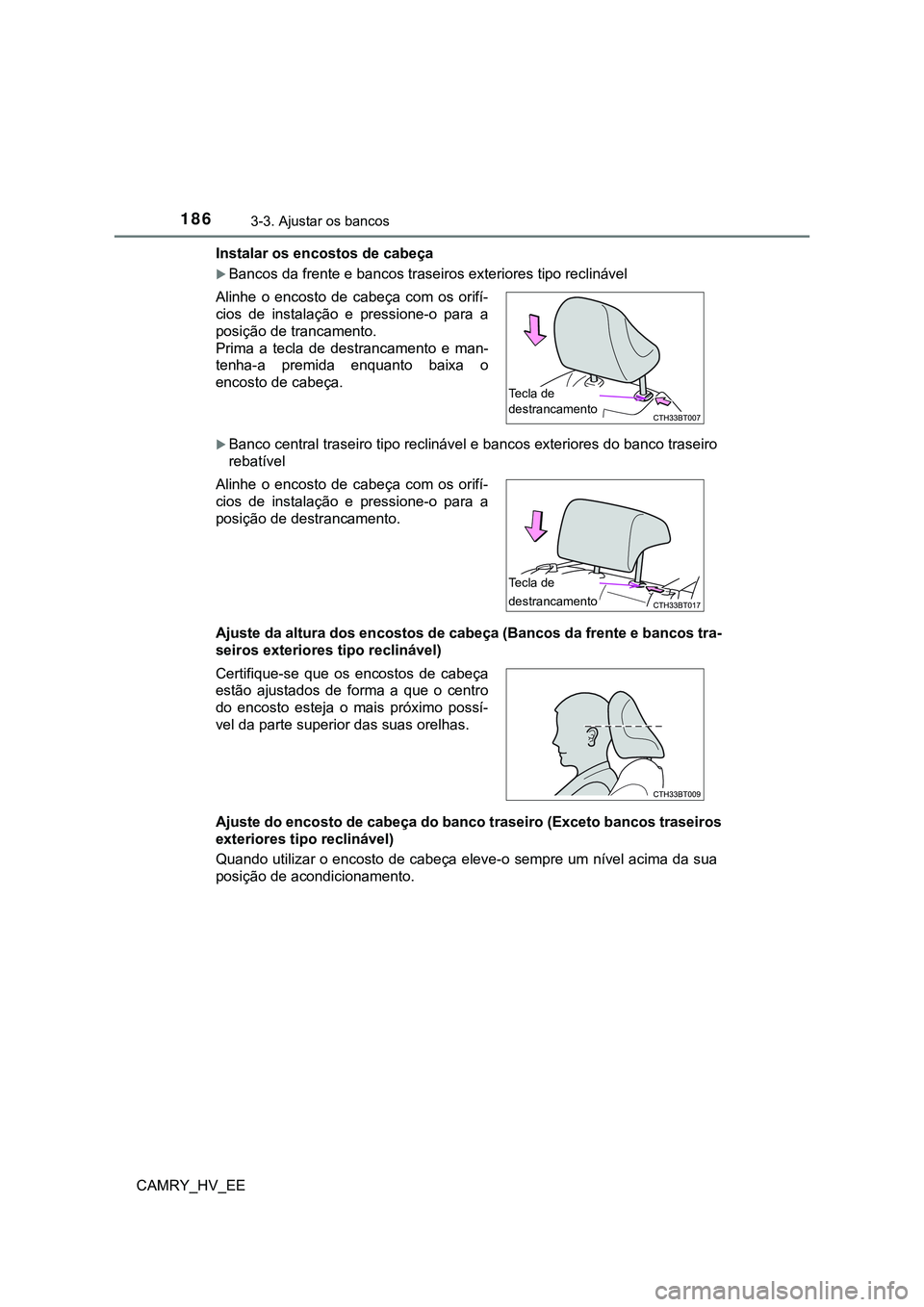 TOYOTA CAMRY 2023  Manual de utilização (in Portuguese) 1863-3. Ajustar os bancos
CAMRY_HV_EEInstalar os encostos de cabeça
Bancos da frente e bancos traseiros exteriores tipo reclinável
Banco central traseiro tipo reclinável e bancos exteriores d