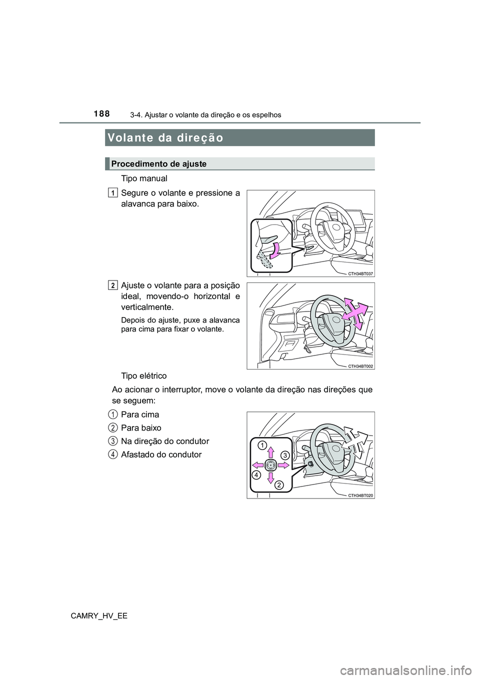 TOYOTA CAMRY 2023  Manual de utilização (in Portuguese) 188
CAMRY_HV_EE
3-4. Ajustar o volante da direção e os espelhos
Tipo manual
Segure o volante e pressione a
alavanca para baixo.
Ajuste o volante para a posição
ideal,  movendo-o  horizontal  e
ver