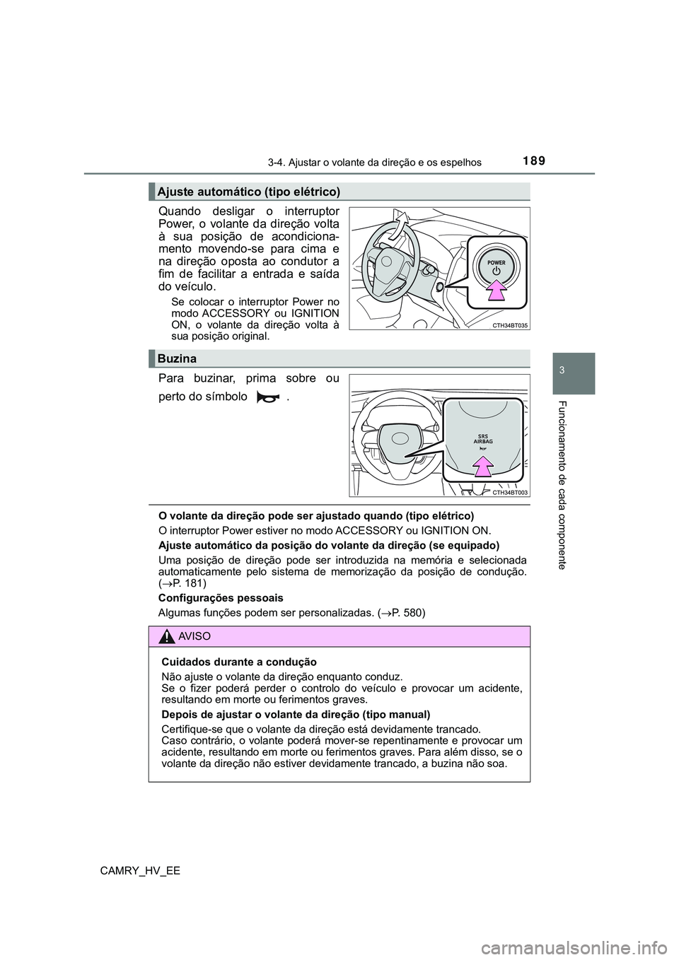 TOYOTA CAMRY 2023  Manual de utilização (in Portuguese) 1893-4. Ajustar o volante da direção e os espelhos
CAMRY_HV_EE
3
Funcionamento de cada componente
Quando  desligar  o  interruptor
Power,  o  volante  da  direção  volta
à  sua  posição  de  ac
