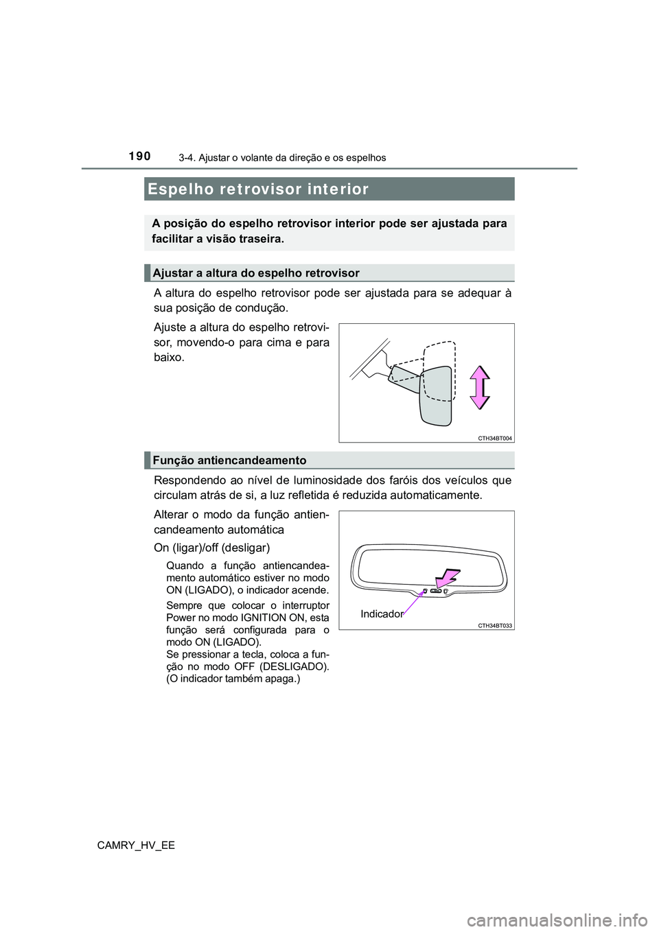 TOYOTA CAMRY 2023  Manual de utilização (in Portuguese) 1903-4. Ajustar o volante da direção e os espelhos
CAMRY_HV_EE
A  altura  do  espelho  retrovisor  pode  ser  ajustada  para  se  adequar  à
sua posição de condução.
Ajuste a altura do espelho 