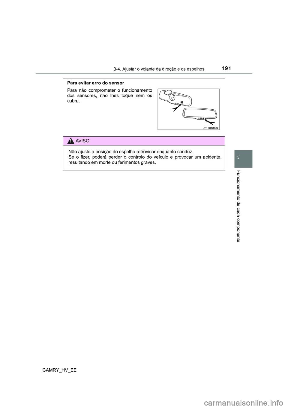TOYOTA CAMRY 2023  Manual de utilização (in Portuguese) 1913-4. Ajustar o volante da direção e os espelhos
CAMRY_HV_EE
3
Funcionamento de cada componente
Para evitar erro do sensor 
Para  não  comprometer  o  funcionamento
dos  sensores,  não  lhes  to
