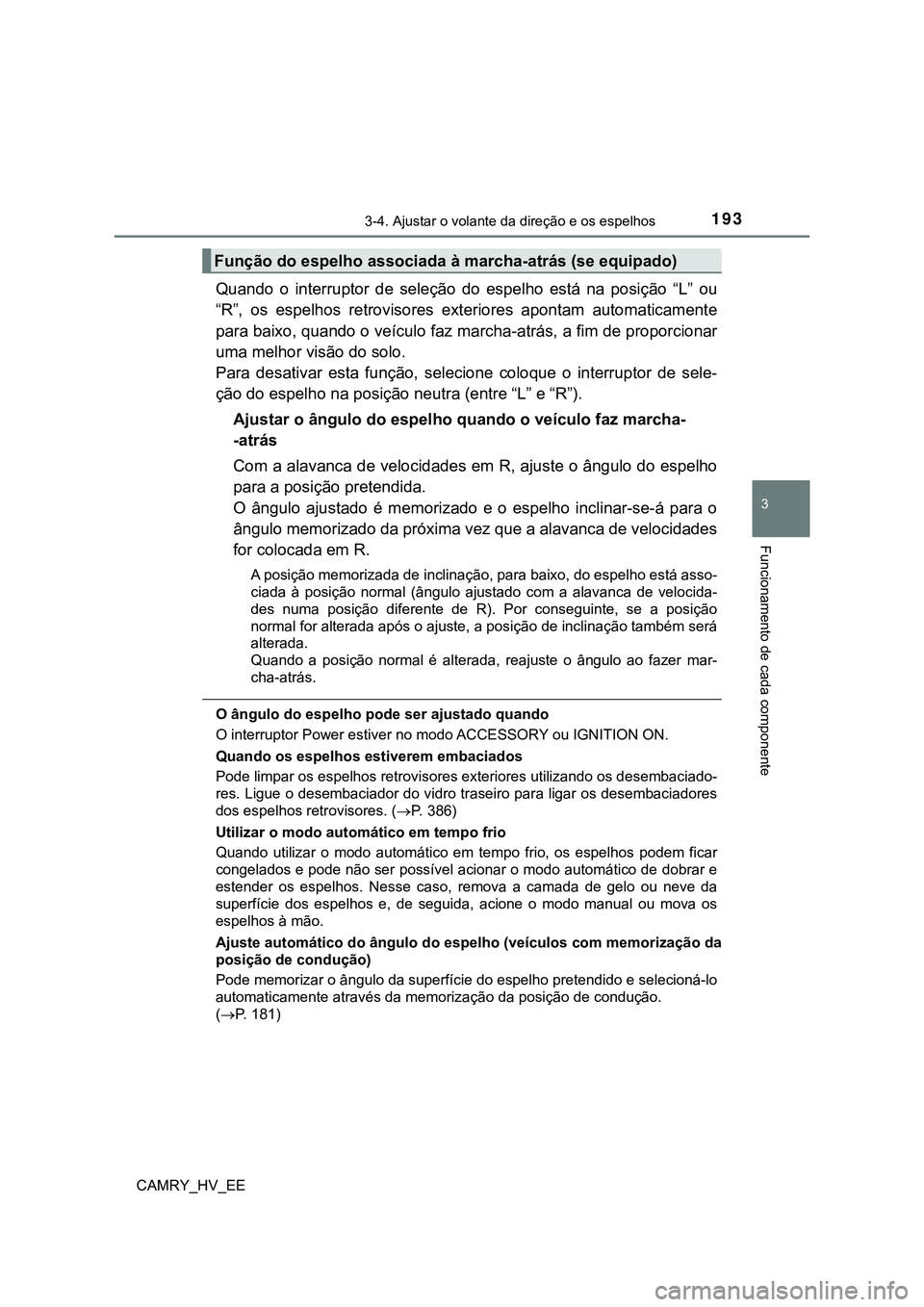 TOYOTA CAMRY 2023  Manual de utilização (in Portuguese) 1933-4. Ajustar o volante da direção e os espelhos
CAMRY_HV_EE
3
Funcionamento de cada componente
Quando  o  interruptor  de  seleção do  espelho  está  na  posição  “L” ou
“R”,  os  es