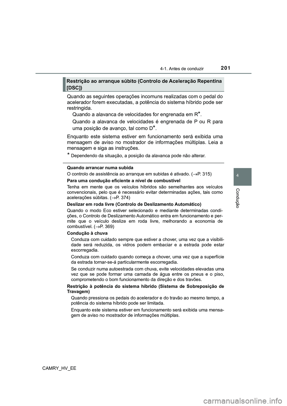 TOYOTA CAMRY 2023  Manual de utilização (in Portuguese) 2014-1. Antes de conduzir
CAMRY_HV_EE
4
Condução
Quando as seguintes operações incomuns realizadas com o pedal do
acelerador forem executadas, a potência do sistema híbrido pode ser
restringida.