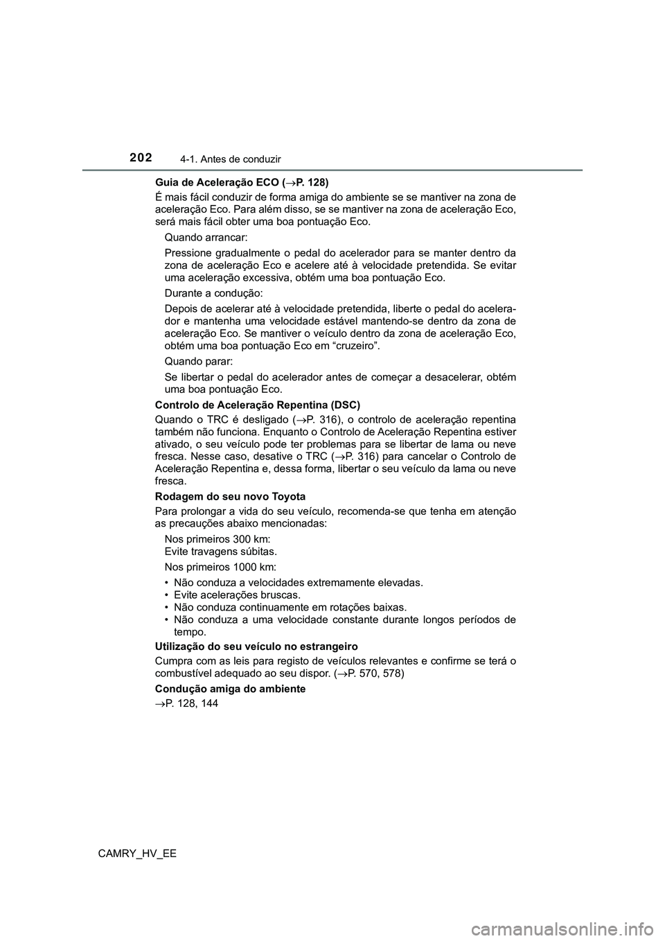 TOYOTA CAMRY 2023  Manual de utilização (in Portuguese) 2024-1. Antes de conduzir
CAMRY_HV_EEGuia de Aceleração ECO (P. 128)
É mais fácil conduzir de forma amiga do ambiente se se mantiver na zona de
aceleração Eco. Para além disso, se se mantive