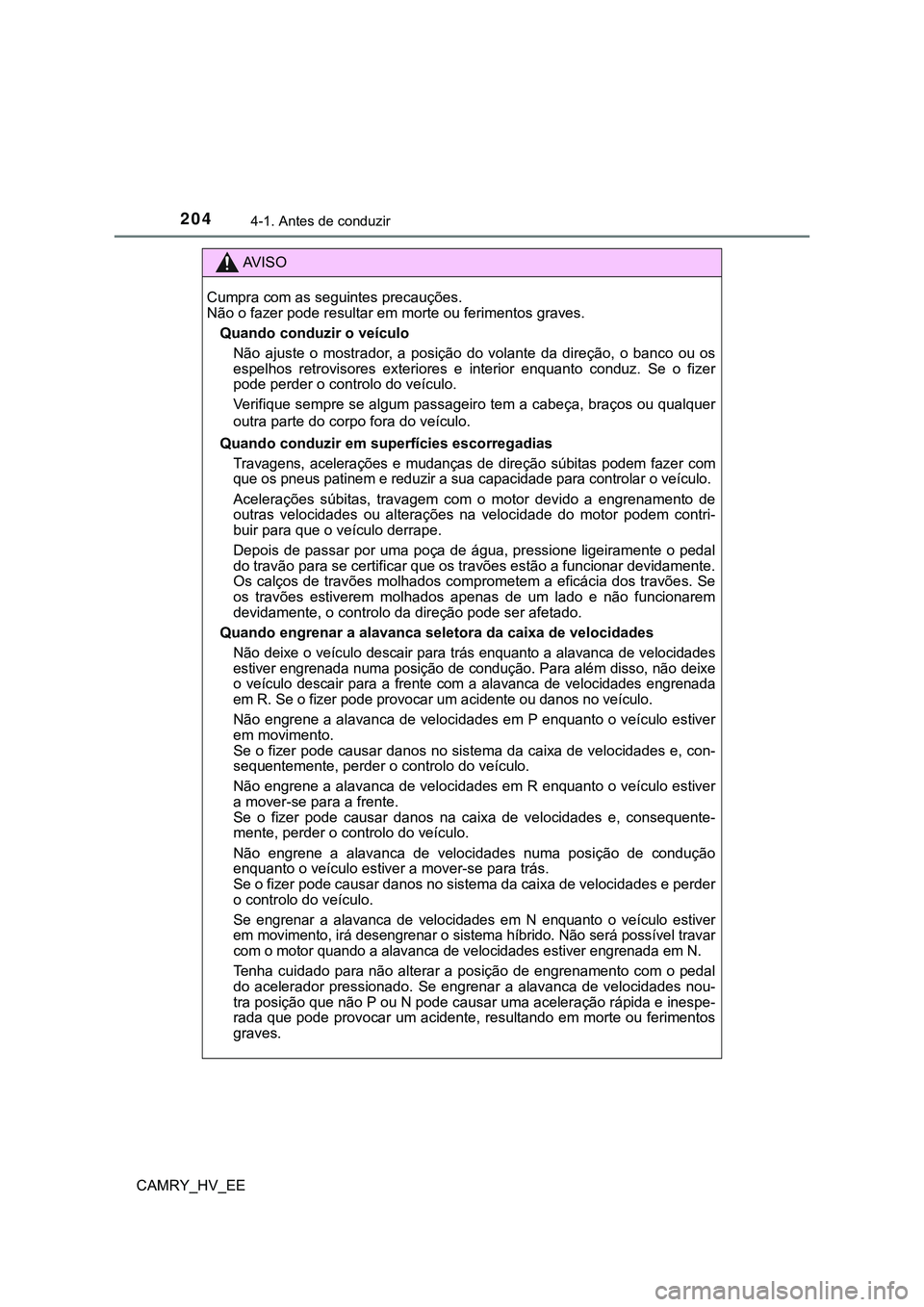 TOYOTA CAMRY 2023  Manual de utilização (in Portuguese) 2044-1. Antes de conduzir
CAMRY_HV_EE
AV I S O
Cumpra com as seguintes precauções. 
Não o fazer pode resultar em morte ou ferimentos graves.
Quando conduzir o veículo
Não  ajuste  o  mostrador,  