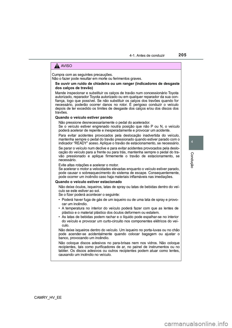 TOYOTA CAMRY 2023  Manual de utilização (in Portuguese) 2054-1. Antes de conduzir
CAMRY_HV_EE
4
Condução
AV I S O
Cumpra com as seguintes precauções.
Não o fazer pode resultar em morte ou ferimentos graves.
Se ouvir um ruído de chiadeira ou um ranger