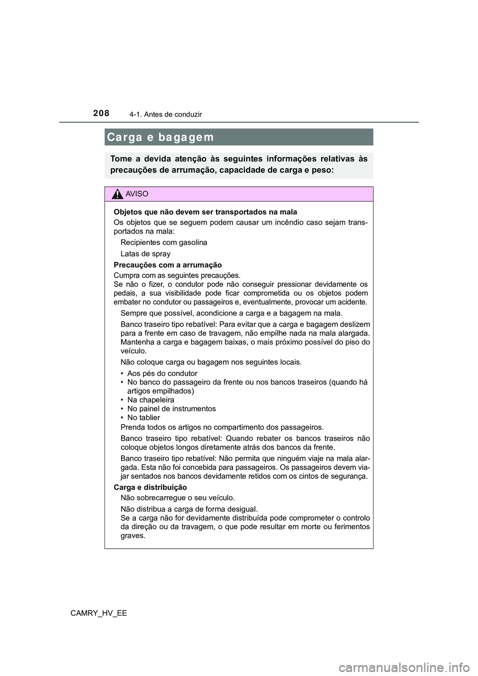 TOYOTA CAMRY 2023  Manual de utilização (in Portuguese) 2084-1. Antes de conduzir
CAMRY_HV_EE
Carga e bagagem
Tome  a  devida  atenção  às  seguintes  informações  relativas  às
precauções de arrumação, capacidade de carga e peso:
AV I S O
Objeto