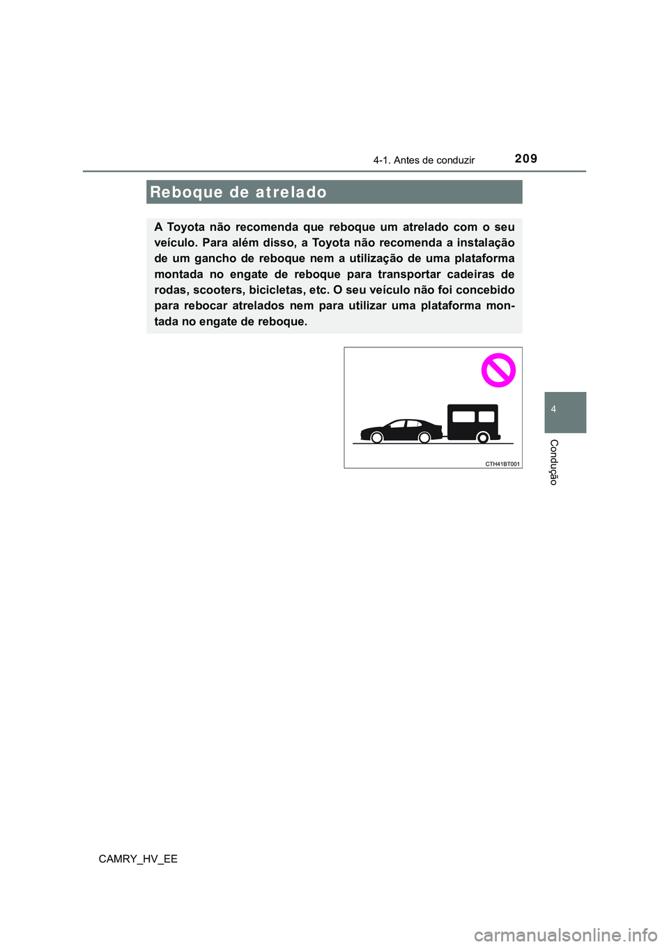 TOYOTA CAMRY 2023  Manual de utilização (in Portuguese) 2094-1. Antes de conduzir
CAMRY_HV_EE
4
Condução
Reboque de atrelado
A  Toyota  não  recomenda  que  reboque  um  atrelado  com  o  seu
veículo.  Para  além  disso,  a  Toyota  não  recomenda  a