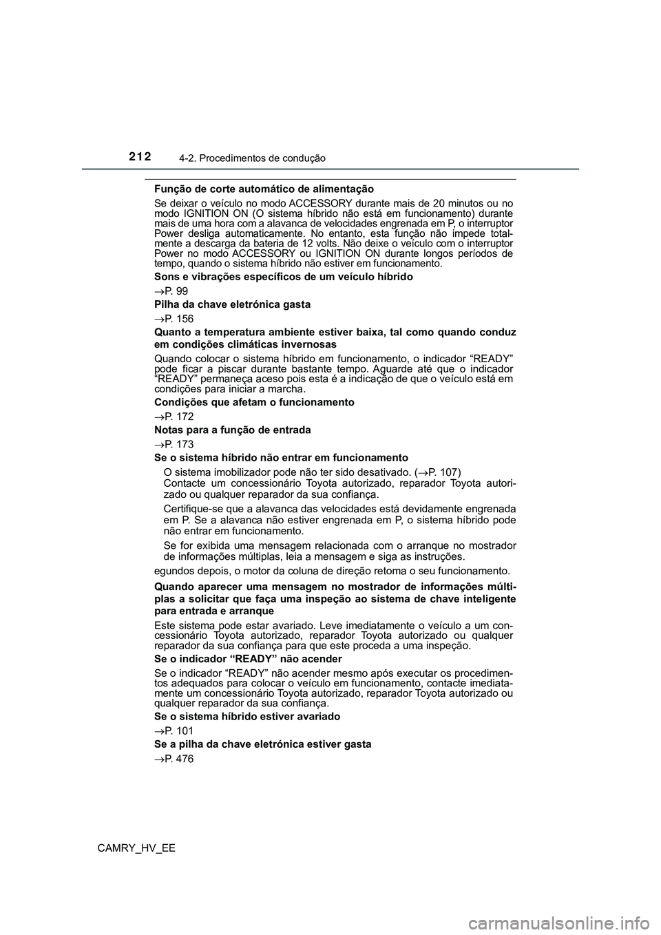 TOYOTA CAMRY 2023  Manual de utilização (in Portuguese) 2124-2. Procedimentos de condução
CAMRY_HV_EE
Função de corte automático de alimentação 
Se  deixar  o  veículo  no  modo ACCESSORY  durante  mais  de  20  minutos  ou  no
modo  IGNITION  ON  