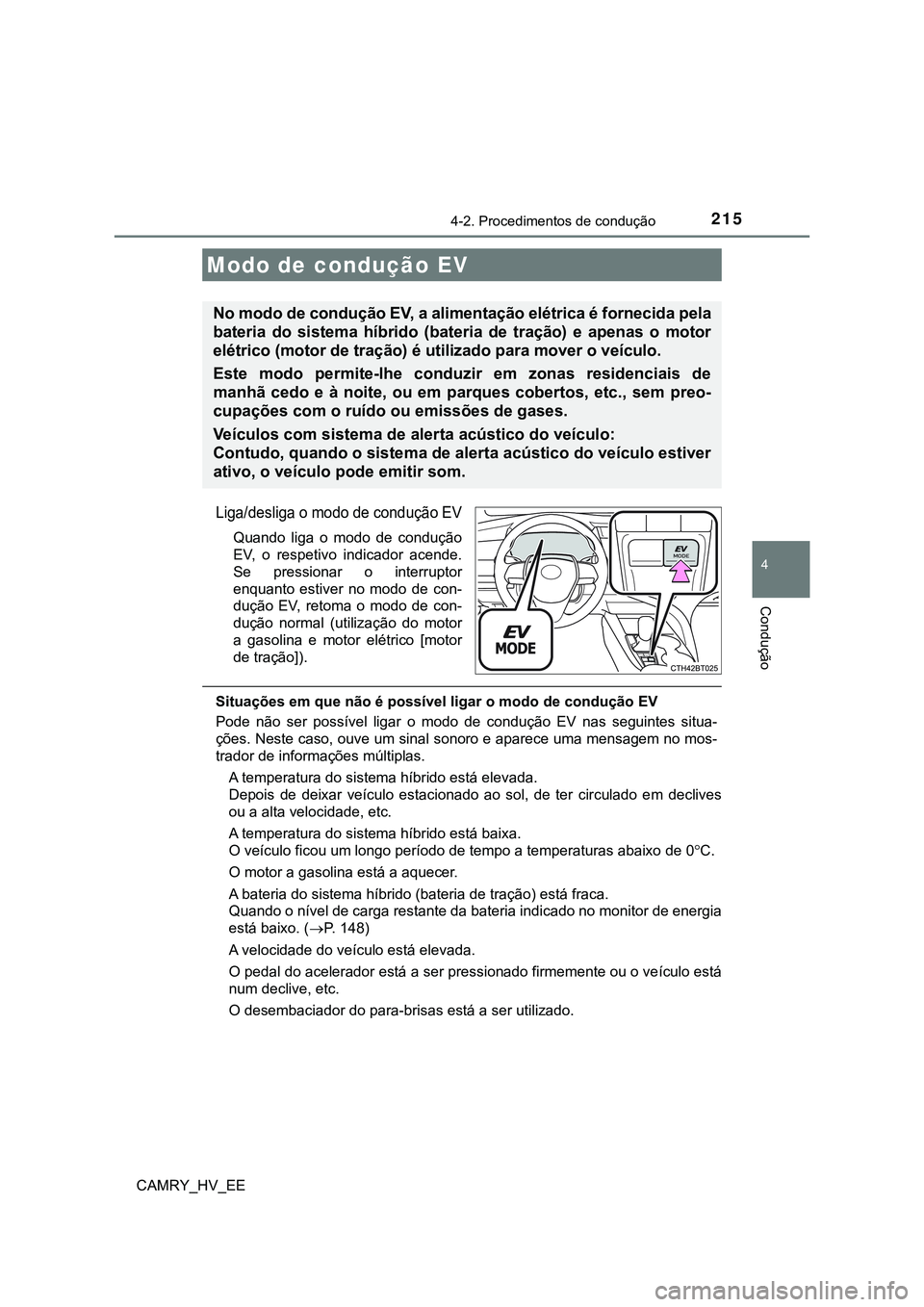 TOYOTA CAMRY 2023  Manual de utilização (in Portuguese) 2154-2. Procedimentos de condução
CAMRY_HV_EE
4
Condução
Liga/desliga o modo de condução EV
Quando  liga  o  modo  de  condução
EV,  o  respetivo  indicador  acende.
Se  pressionar  o  interru