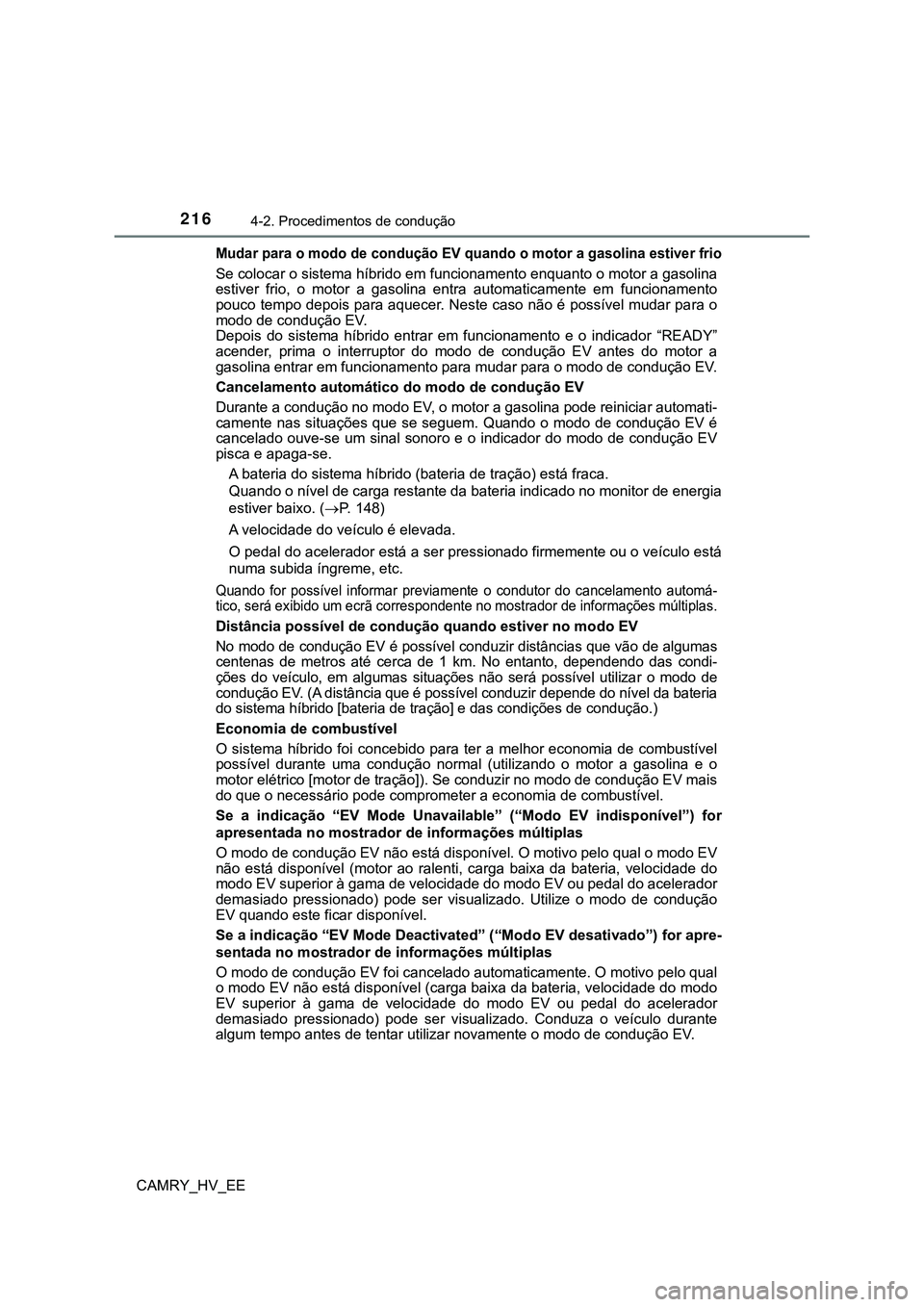 TOYOTA CAMRY 2023 Manual de utilização (in Portuguese) 2164-2. Procedimentos de condução
CAMRY_HV_EE
Mudar para o modo de condução EV quando o motor a gasolina estiver frio
Se colocar o sistema híbrido em funcionamento enquanto o motor a gasolina
est TOYOTA CAMRY 2023 Manual de utilização (in Portuguese) 2164-2. Procedimentos de condução
CAMRY_HV_EE
Mudar para o modo de condução EV quando o motor a gasolina estiver frio
Se colocar o sistema híbrido em funcionamento enquanto o motor a gasolina
est