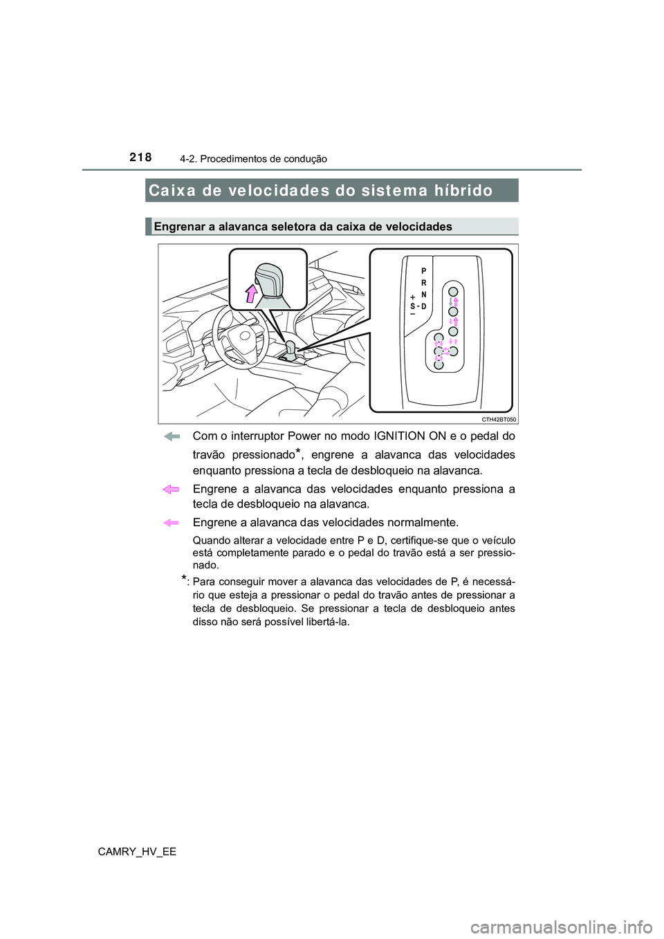 TOYOTA CAMRY 2023  Manual de utilização (in Portuguese) 2184-2. Procedimentos de condução
CAMRY_HV_EE
Com o interruptor Power no modo IGNITION ON e o pedal do
travão  pressionado
*,  engrene  a  alavanca  das  velocidades
enquanto pressiona a tecla de d
