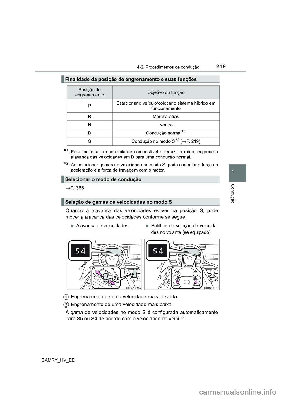 TOYOTA CAMRY 2023  Manual de utilização (in Portuguese) 2194-2. Procedimentos de condução
CAMRY_HV_EE
4
Condução
*1: Para  melhorar  a  economia  de  combustível  e  reduzir  o  ruído,  engrene  a
alavanca das velocidades em D para uma condução nor