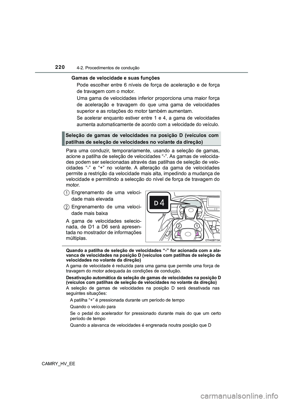 TOYOTA CAMRY 2023  Manual de utilização (in Portuguese) 2204-2. Procedimentos de condução
CAMRY_HV_EE
Gamas de velocidade e suas funções
Pode  escolher  entre  6  níveis  de  força  de  aceleração  e  de  força
de travagem com o motor.
Uma gama de