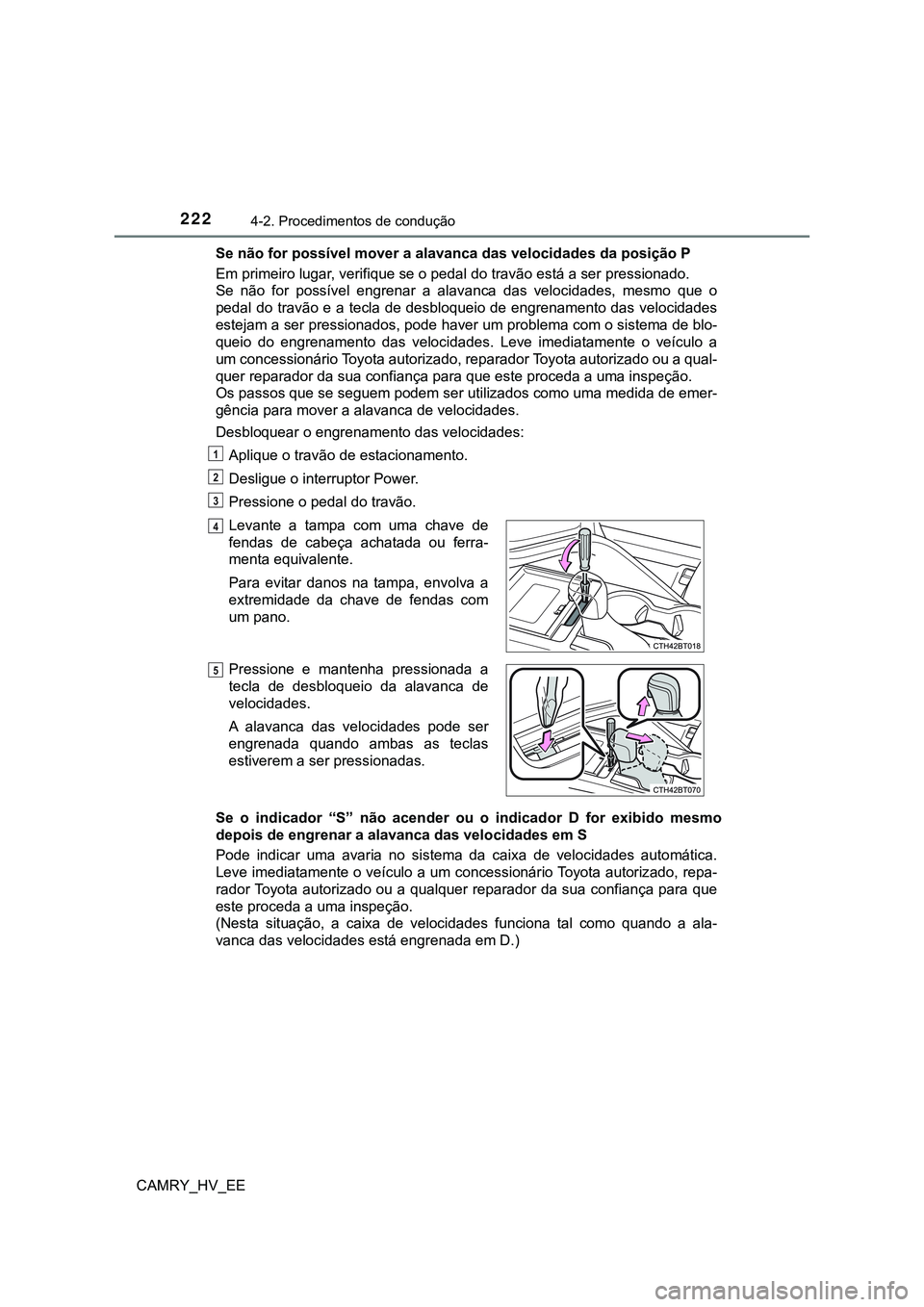 TOYOTA CAMRY 2023  Manual de utilização (in Portuguese) 2224-2. Procedimentos de condução
CAMRY_HV_EESe não for possível mover a alavanca das velocidades da posição P 
Em primeiro lugar, verifique se o pedal do travão está a ser pressionado. 
Se  n
