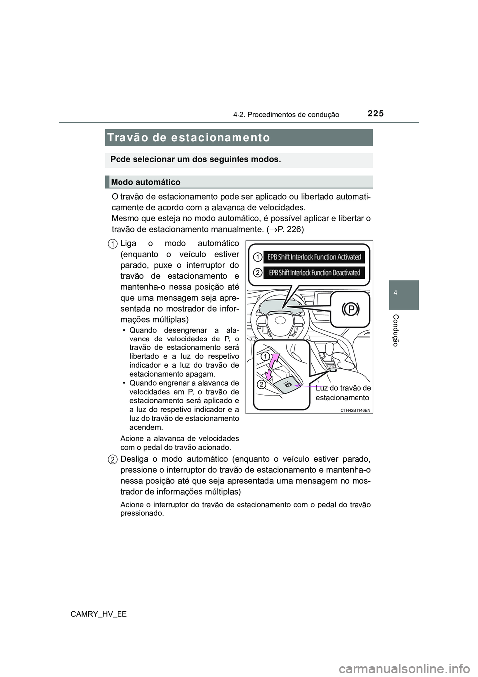 TOYOTA CAMRY 2023  Manual de utilização (in Portuguese) 2254-2. Procedimentos de condução
CAMRY_HV_EE
4
Condução
O travão de estacionamento pode ser aplicado ou libertado automati-
camente de acordo com a alavanca de velocidades. 
Mesmo que esteja no 