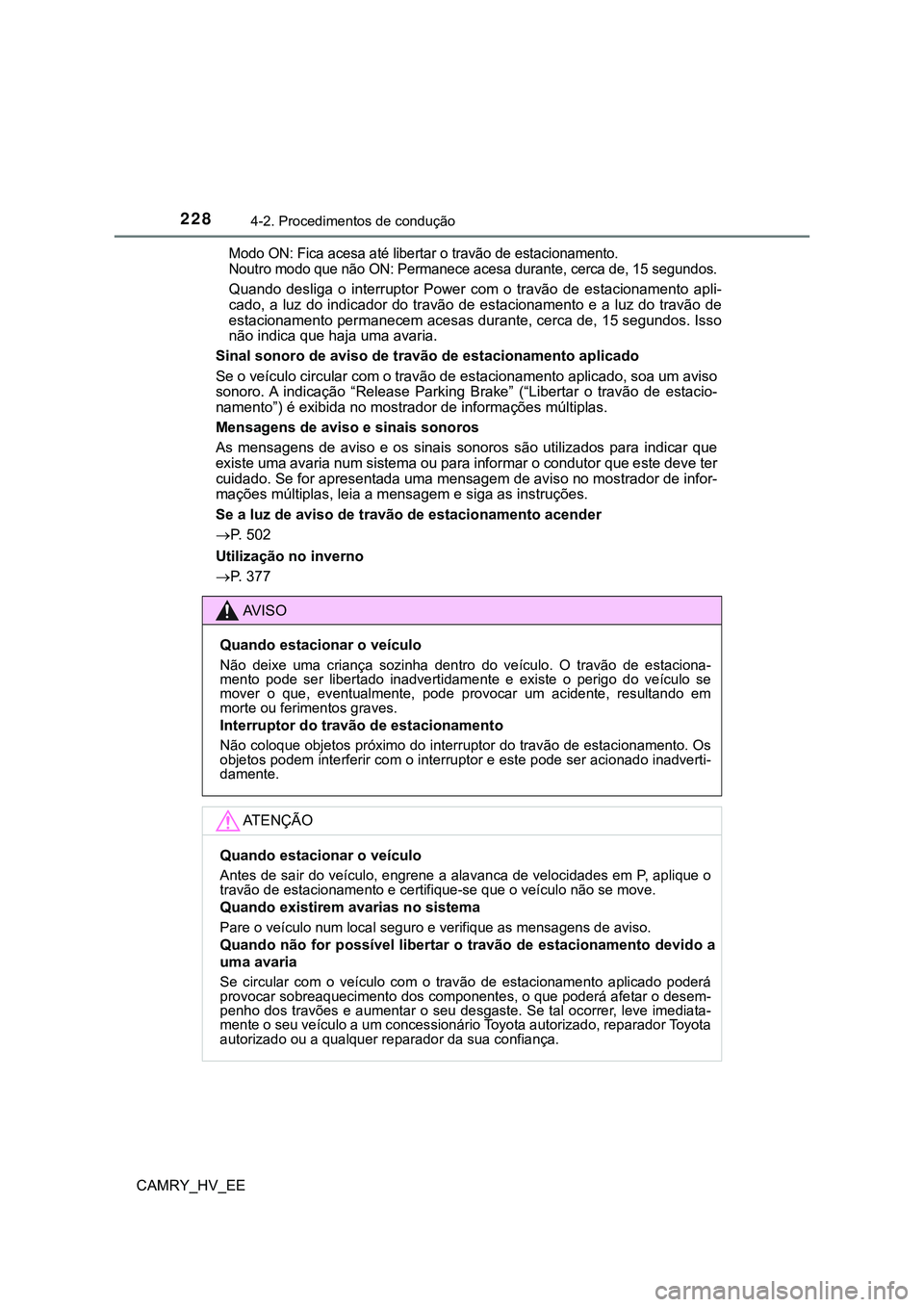 TOYOTA CAMRY 2023  Manual de utilização (in Portuguese) 2284-2. Procedimentos de condução
CAMRY_HV_EE
Modo ON: Fica acesa até libertar o travão de estacionamento.
Noutro modo que não ON: Permanece acesa durante, cerca de, 15 segundos.
Quando  desliga 