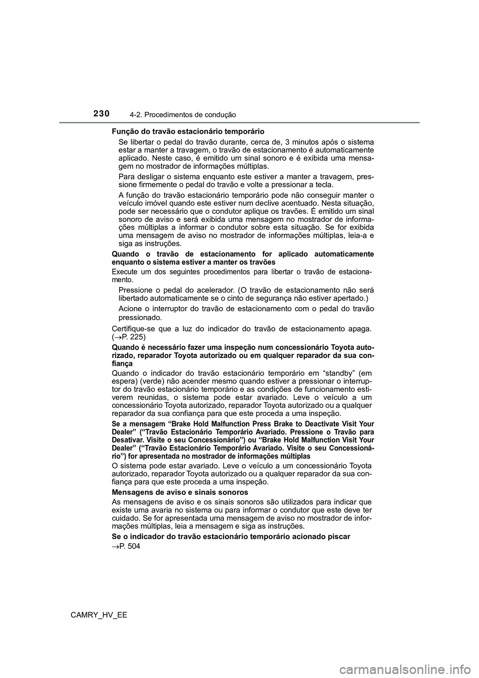TOYOTA CAMRY 2023 Manual de utilização (in Portuguese) 2304-2. Procedimentos de condução
CAMRY_HV_EEFunção do travão estacionário temporário
Se libertar o pedal do travão durante, cerca de, 3 minutos após o sistema
estar a manter a tra TOYOTA CAMRY 2023 Manual de utilização (in Portuguese) 2304-2. Procedimentos de condução
CAMRY_HV_EEFunção do travão estacionário temporário
Se libertar o pedal do travão durante, cerca de, 3 minutos após o sistema
estar a manter a tra