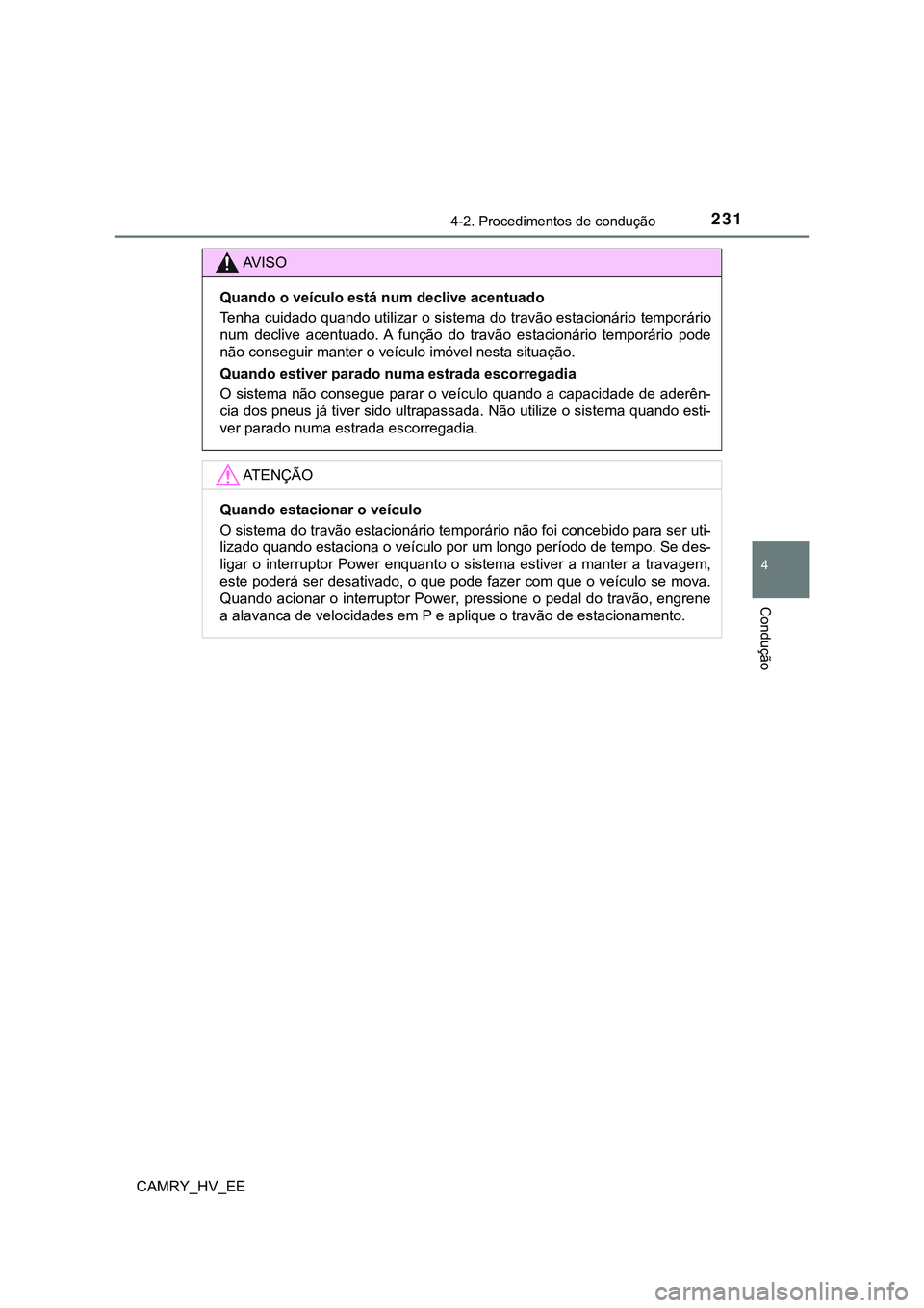 TOYOTA CAMRY 2023 Manual de utilização (in Portuguese) 2314-2. Procedimentos de condução
CAMRY_HV_EE
4
Condução
AV I S O
Quando o veículo está num declive acentuado
Tenha cuidado quando utilizar o sistema do travão estacionário temporário
num de TOYOTA CAMRY 2023 Manual de utilização (in Portuguese) 2314-2. Procedimentos de condução
CAMRY_HV_EE
4
Condução
AV I S O
Quando o veículo está num declive acentuado
Tenha cuidado quando utilizar o sistema do travão estacionário temporário
num de