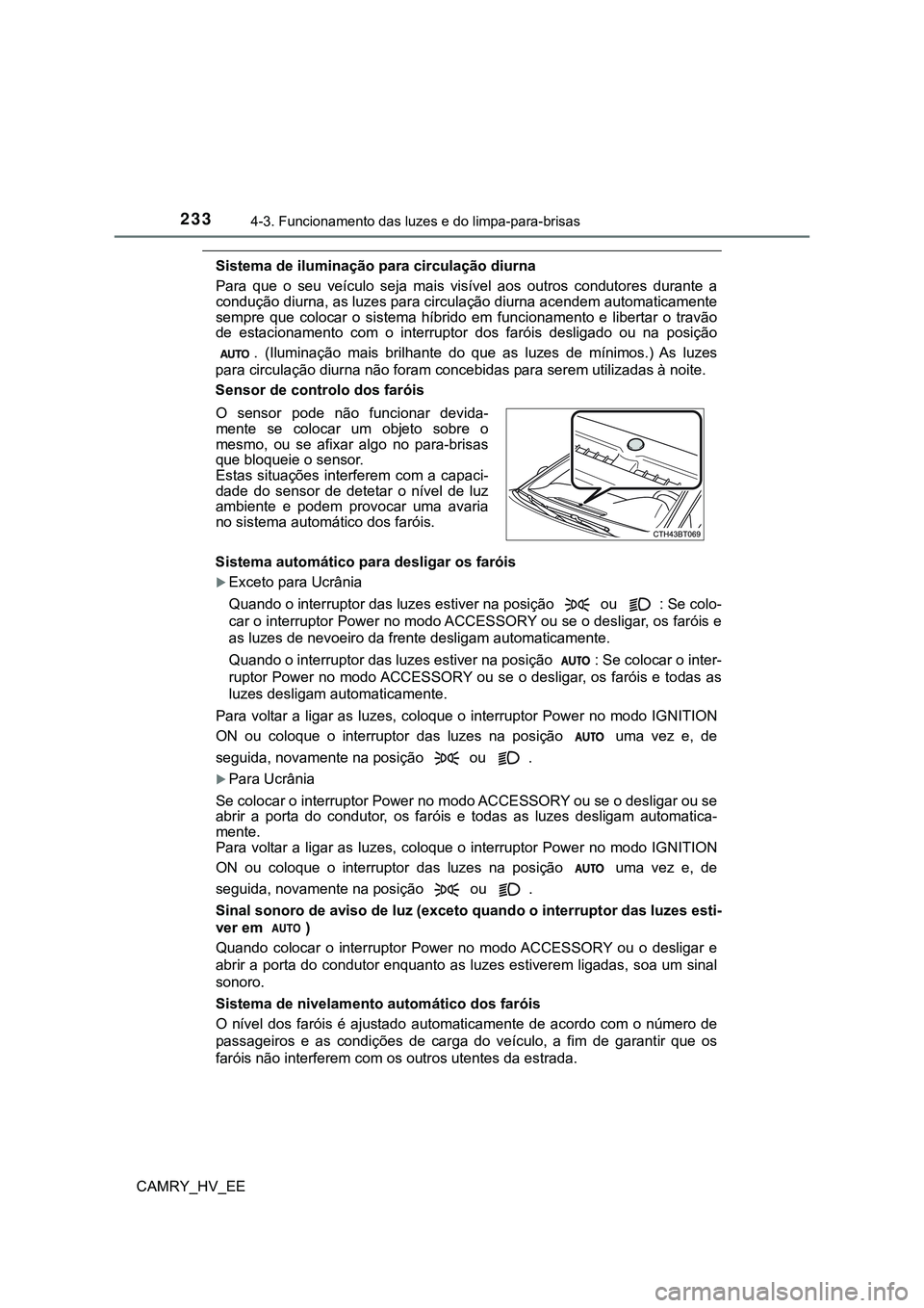 TOYOTA CAMRY 2023 Manual de utilização (in Portuguese) 2334-3. Funcionamento das luzes e do limpa-para-brisas
CAMRY_HV_EE
Sistema de iluminação para circulação diurna
Para que o seu veículo seja mais visível aos outros condutores durante TOYOTA CAMRY 2023 Manual de utilização (in Portuguese) 2334-3. Funcionamento das luzes e do limpa-para-brisas
CAMRY_HV_EE
Sistema de iluminação para circulação diurna
Para que o seu veículo seja mais visível aos outros condutores durante