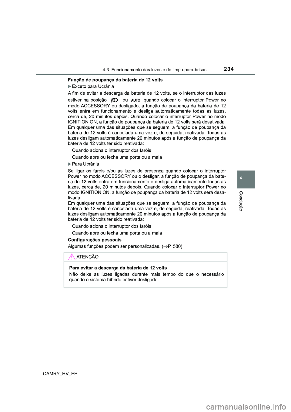 TOYOTA CAMRY 2023 Manual de utilização (in Portuguese) 2344-3. Funcionamento das luzes e do limpa-para-brisas
CAMRY_HV_EE
4
Condução
Função de poupança da bateria de 12 volts
Exceto para Ucrânia
A fim de evitar a descarga da bateria de 1 TOYOTA CAMRY 2023 Manual de utilização (in Portuguese) 2344-3. Funcionamento das luzes e do limpa-para-brisas
CAMRY_HV_EE
4
Condução
Função de poupança da bateria de 12 volts
Exceto para Ucrânia
A fim de evitar a descarga da bateria de 1