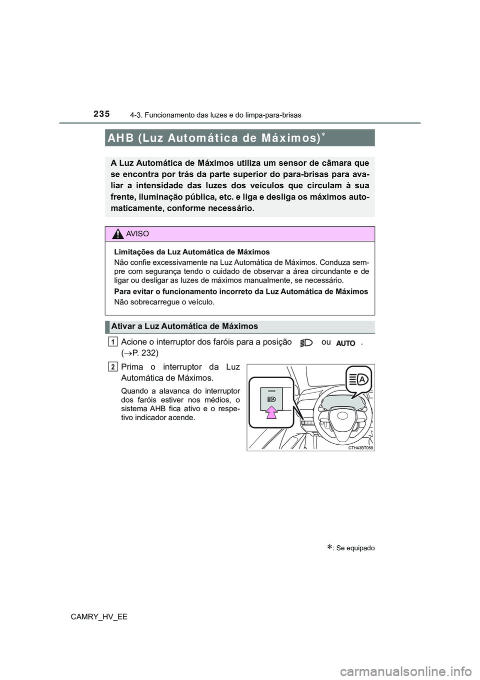 TOYOTA CAMRY 2023 Manual de utilização (in Portuguese) 2354-3. Funcionamento das luzes e do limpa-para-brisas
CAMRY_HV_EE
Acione o interruptor dos faróis para a posição ou .
(P. 232)
Prima o interruptor da Luz
Automática de Máximos.
Quand TOYOTA CAMRY 2023 Manual de utilização (in Portuguese) 2354-3. Funcionamento das luzes e do limpa-para-brisas
CAMRY_HV_EE
Acione o interruptor dos faróis para a posição ou .
(P. 232)
Prima o interruptor da Luz
Automática de Máximos.
Quand