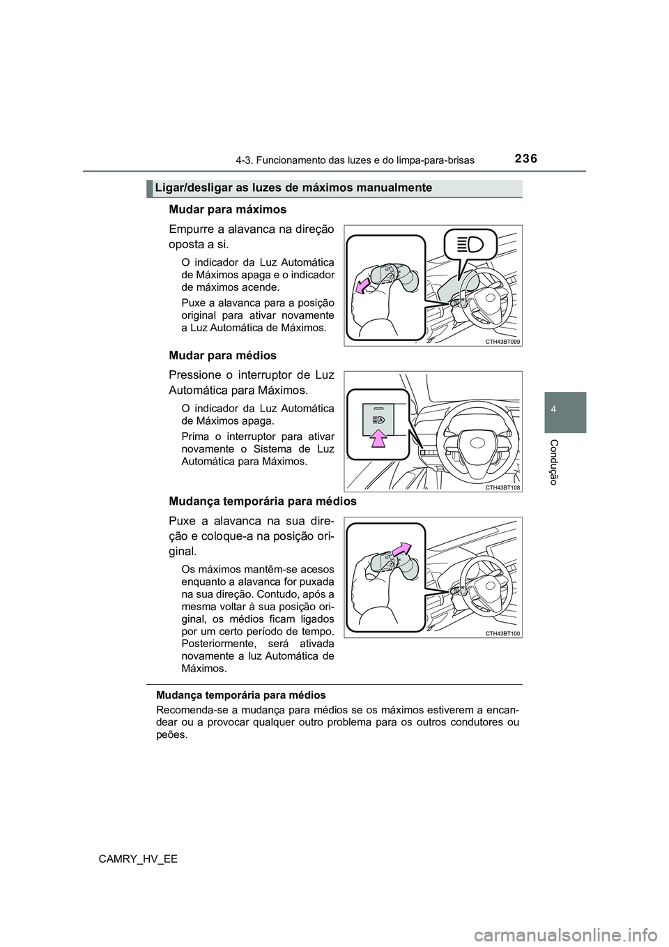 TOYOTA CAMRY 2023 Manual de utilização (in Portuguese) 2364-3. Funcionamento das luzes e do limpa-para-brisas
CAMRY_HV_EE
4
Condução
Mudar para máximos
Empurre a alavanca na direção
oposta a si.
O indicador da Luz Automática
de Máximos apaga e TOYOTA CAMRY 2023 Manual de utilização (in Portuguese) 2364-3. Funcionamento das luzes e do limpa-para-brisas
CAMRY_HV_EE
4
Condução
Mudar para máximos
Empurre a alavanca na direção
oposta a si.
O indicador da Luz Automática
de Máximos apaga e