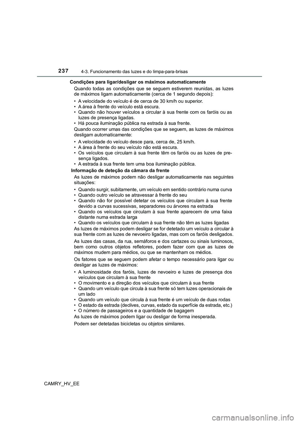 TOYOTA CAMRY 2023 Manual de utilização (in Portuguese) 2374-3. Funcionamento das luzes e do limpa-para-brisas
CAMRY_HV_EECondições para ligar/desligar os máximos automaticamente
Quando todas as condições que se seguem estiverem reunidas, as TOYOTA CAMRY 2023 Manual de utilização (in Portuguese) 2374-3. Funcionamento das luzes e do limpa-para-brisas
CAMRY_HV_EECondições para ligar/desligar os máximos automaticamente
Quando todas as condições que se seguem estiverem reunidas, as