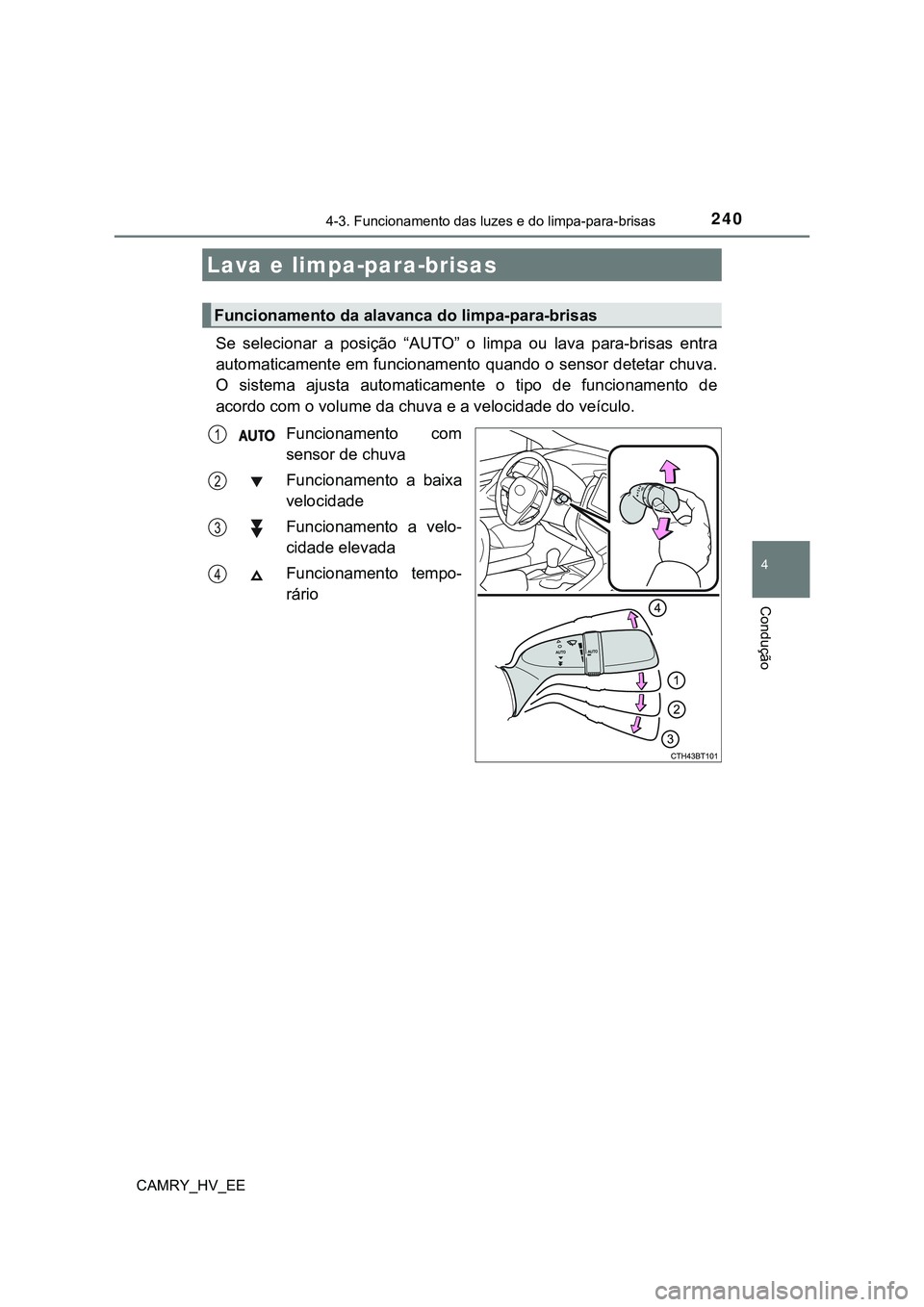 TOYOTA CAMRY 2023 Manual de utilização (in Portuguese) 2404-3. Funcionamento das luzes e do limpa-para-brisas
CAMRY_HV_EE
4
Condução
Se selecionar a posição “AUTO” o limpa ou lava para-brisas entra
automaticamente em funcionamento quando TOYOTA CAMRY 2023 Manual de utilização (in Portuguese) 2404-3. Funcionamento das luzes e do limpa-para-brisas
CAMRY_HV_EE
4
Condução
Se selecionar a posição “AUTO” o limpa ou lava para-brisas entra
automaticamente em funcionamento quando