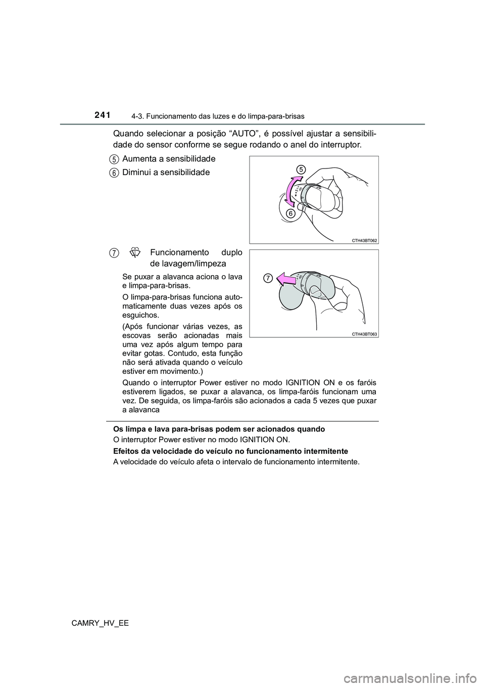 TOYOTA CAMRY 2023 Manual de utilização (in Portuguese) 2414-3. Funcionamento das luzes e do limpa-para-brisas
CAMRY_HV_EE
Quando selecionar a posição “AUTO”, é possível ajustar a sensibili-
dade do sensor conforme se segue rodando o anel TOYOTA CAMRY 2023 Manual de utilização (in Portuguese) 2414-3. Funcionamento das luzes e do limpa-para-brisas
CAMRY_HV_EE
Quando selecionar a posição “AUTO”, é possível ajustar a sensibili-
dade do sensor conforme se segue rodando o anel