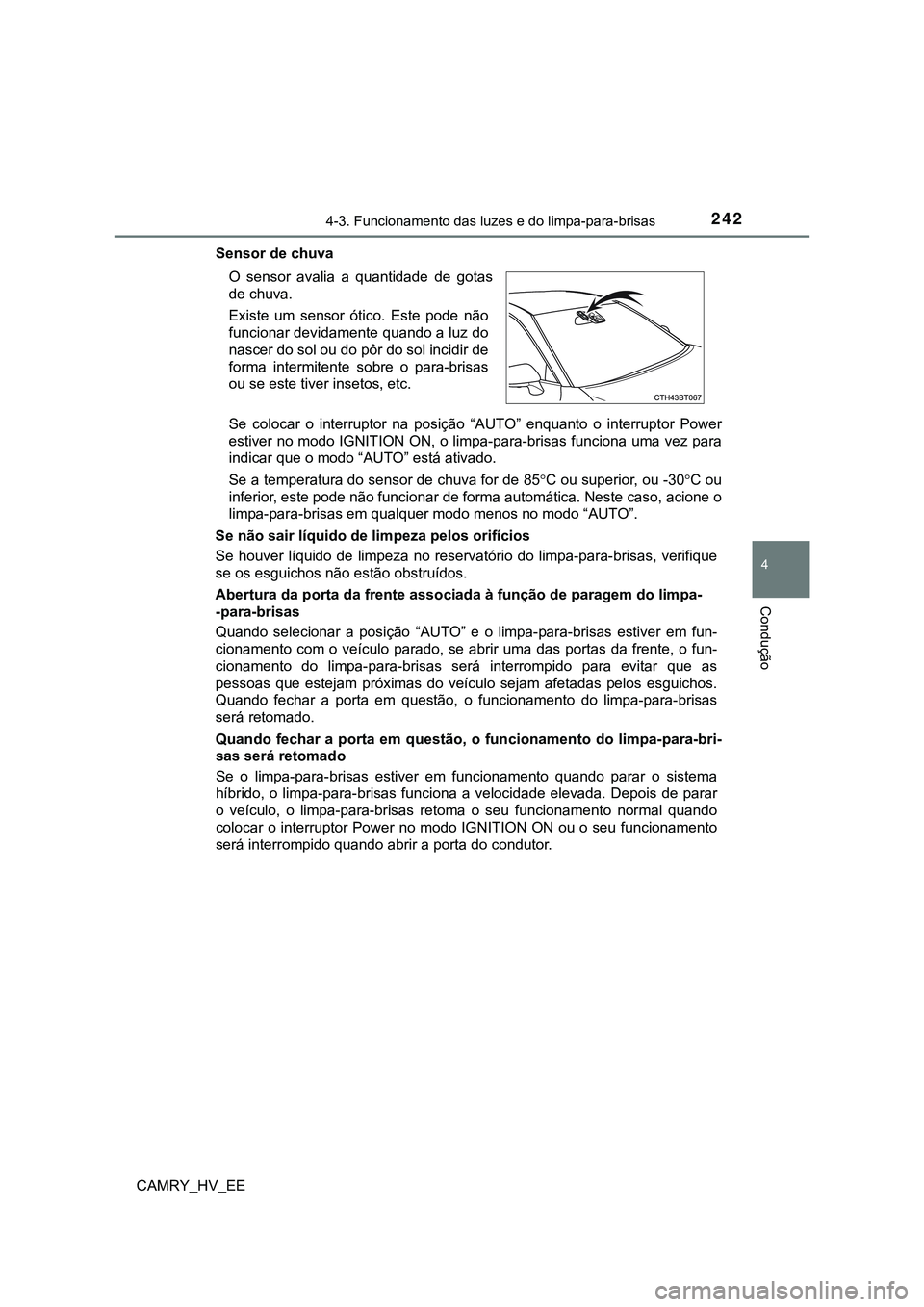 TOYOTA CAMRY 2023 Manual de utilização (in Portuguese) 2424-3. Funcionamento das luzes e do limpa-para-brisas
CAMRY_HV_EE
4
Condução
Sensor de chuva
Se colocar o interruptor na posição “AUTO” enquanto o interruptor Power
estiver no modo TOYOTA CAMRY 2023 Manual de utilização (in Portuguese) 2424-3. Funcionamento das luzes e do limpa-para-brisas
CAMRY_HV_EE
4
Condução
Sensor de chuva
Se colocar o interruptor na posição “AUTO” enquanto o interruptor Power
estiver no modo