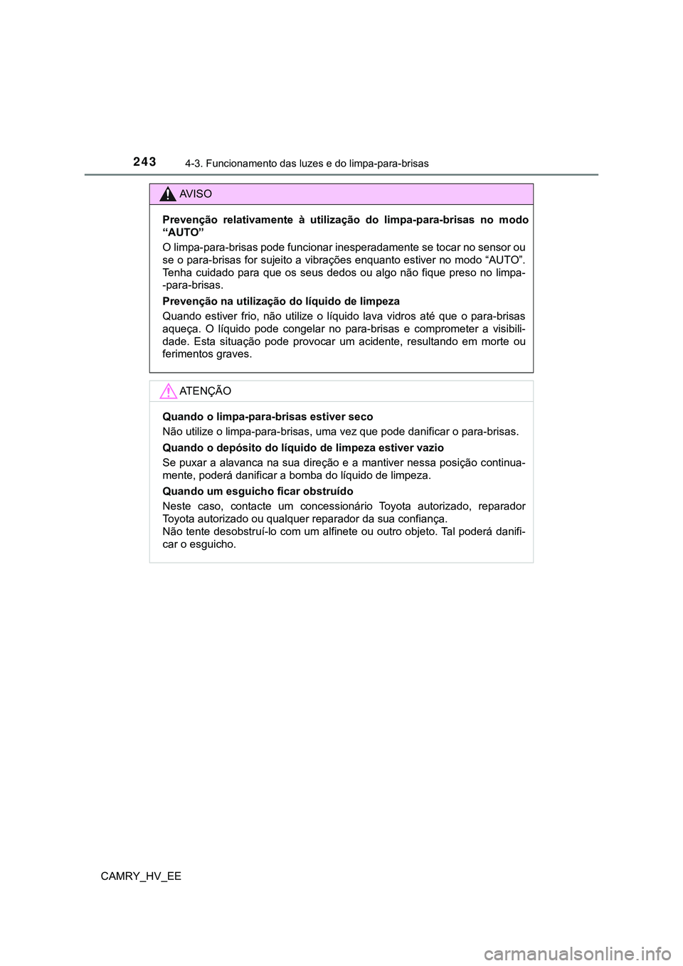 TOYOTA CAMRY 2023 Manual de utilização (in Portuguese) 2434-3. Funcionamento das luzes e do limpa-para-brisas
CAMRY_HV_EE
AV I S O
Prevenção relativamente à utilização do limpa-para-brisas no modo
“AUTO”
O limpa-para-brisas pode funcionar TOYOTA CAMRY 2023 Manual de utilização (in Portuguese) 2434-3. Funcionamento das luzes e do limpa-para-brisas
CAMRY_HV_EE
AV I S O
Prevenção relativamente à utilização do limpa-para-brisas no modo
“AUTO”
O limpa-para-brisas pode funcionar
