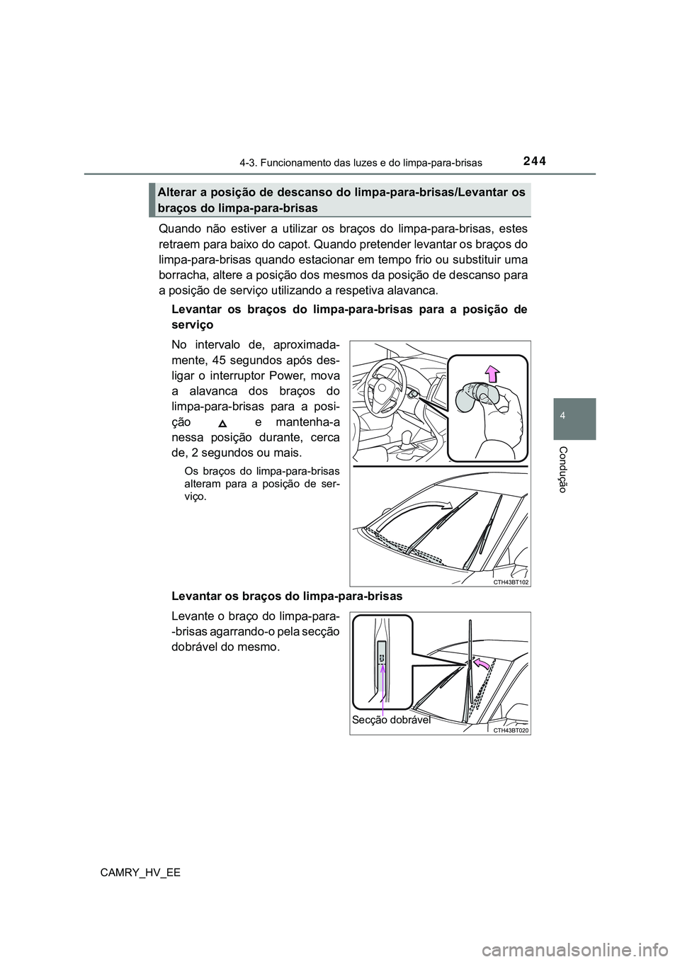 TOYOTA CAMRY 2023 Manual de utilização (in Portuguese) 2444-3. Funcionamento das luzes e do limpa-para-brisas
CAMRY_HV_EE
4
Condução
Quando não estiver a utilizar os braços do limpa-para-brisas, estes
retraem para baixo do capot. Quando prete TOYOTA CAMRY 2023 Manual de utilização (in Portuguese) 2444-3. Funcionamento das luzes e do limpa-para-brisas
CAMRY_HV_EE
4
Condução
Quando não estiver a utilizar os braços do limpa-para-brisas, estes
retraem para baixo do capot. Quando prete