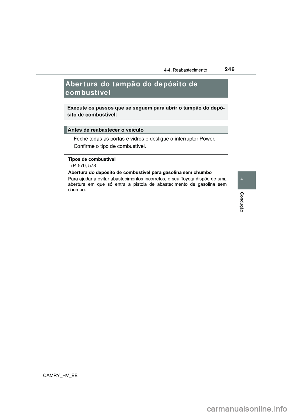 TOYOTA CAMRY 2023 Manual de utilização (in Portuguese) 246
CAMRY_HV_EE
4
Condução
4-4. Reabastecimento
Feche todas as portas e vidros e desligue o interruptor Power.
Confirme o tipo de combustível.
Tipos de combustível
P. 570, 578
Abertura do depó TOYOTA CAMRY 2023 Manual de utilização (in Portuguese) 246
CAMRY_HV_EE
4
Condução
4-4. Reabastecimento
Feche todas as portas e vidros e desligue o interruptor Power.
Confirme o tipo de combustível.
Tipos de combustível
P. 570, 578
Abertura do depó
