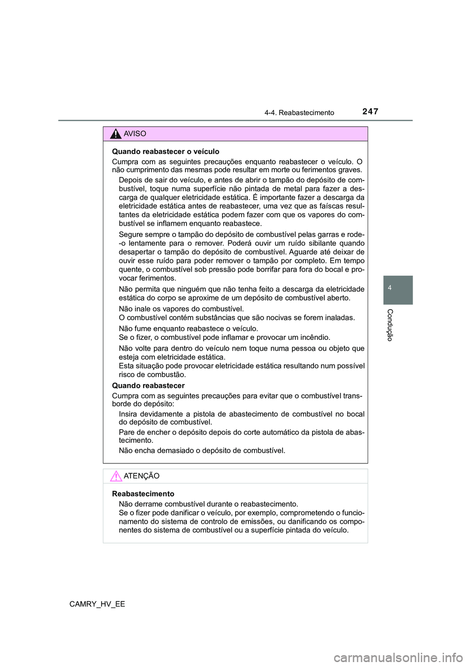 TOYOTA CAMRY 2023 Manual de utilização (in Portuguese) 2474-4. Reabastecimento
CAMRY_HV_EE
4
Condução
AV I S O
Quando reabastecer o veículo
Cumpra com as seguintes precauções enquanto reabastecer o veículo. O
não cumprimento das mesmas pod TOYOTA CAMRY 2023 Manual de utilização (in Portuguese) 2474-4. Reabastecimento
CAMRY_HV_EE
4
Condução
AV I S O
Quando reabastecer o veículo
Cumpra com as seguintes precauções enquanto reabastecer o veículo. O
não cumprimento das mesmas pod
