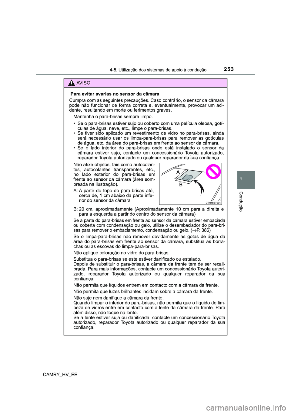 TOYOTA CAMRY 2023 Manual de utilização (in Portuguese) 2534-5. Utilização dos sistemas de apoio à condução
CAMRY_HV_EE
4
Condução
AV I S O
Para evitar avarias no sensor da câmara
Cumpra com as seguintes precauções. Caso contrário, o sensor da TOYOTA CAMRY 2023 Manual de utilização (in Portuguese) 2534-5. Utilização dos sistemas de apoio à condução
CAMRY_HV_EE
4
Condução
AV I S O
Para evitar avarias no sensor da câmara
Cumpra com as seguintes precauções. Caso contrário, o sensor da