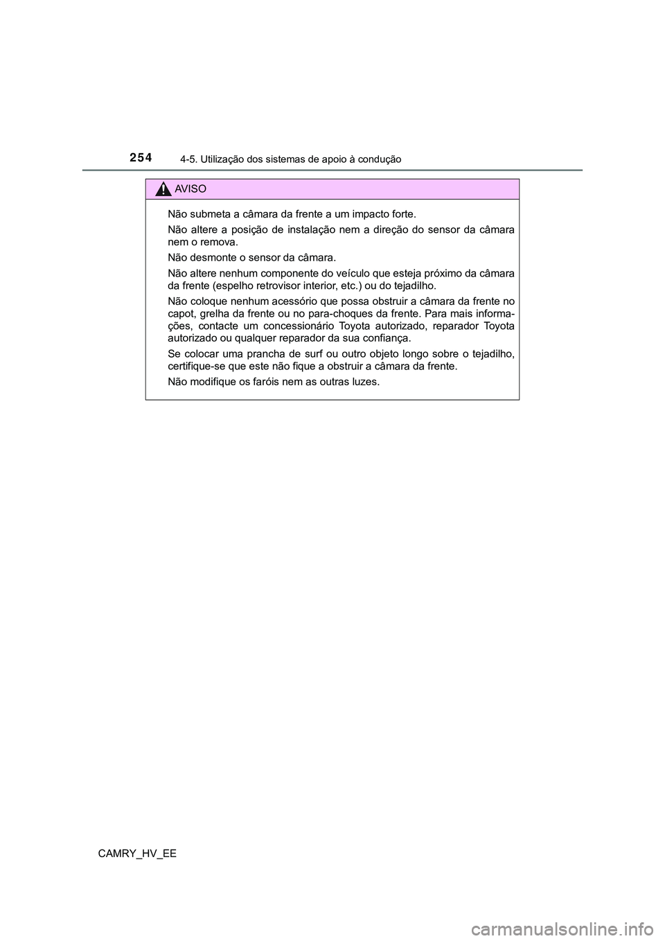 TOYOTA CAMRY 2023 Manual de utilização (in Portuguese) 2544-5. Utilização dos sistemas de apoio à condução
CAMRY_HV_EE
AV I S O
Não submeta a câmara da frente a um impacto forte.
Não altere a posição de instalação nem a direção do TOYOTA CAMRY 2023 Manual de utilização (in Portuguese) 2544-5. Utilização dos sistemas de apoio à condução
CAMRY_HV_EE
AV I S O
Não submeta a câmara da frente a um impacto forte.
Não altere a posição de instalação nem a direção do
