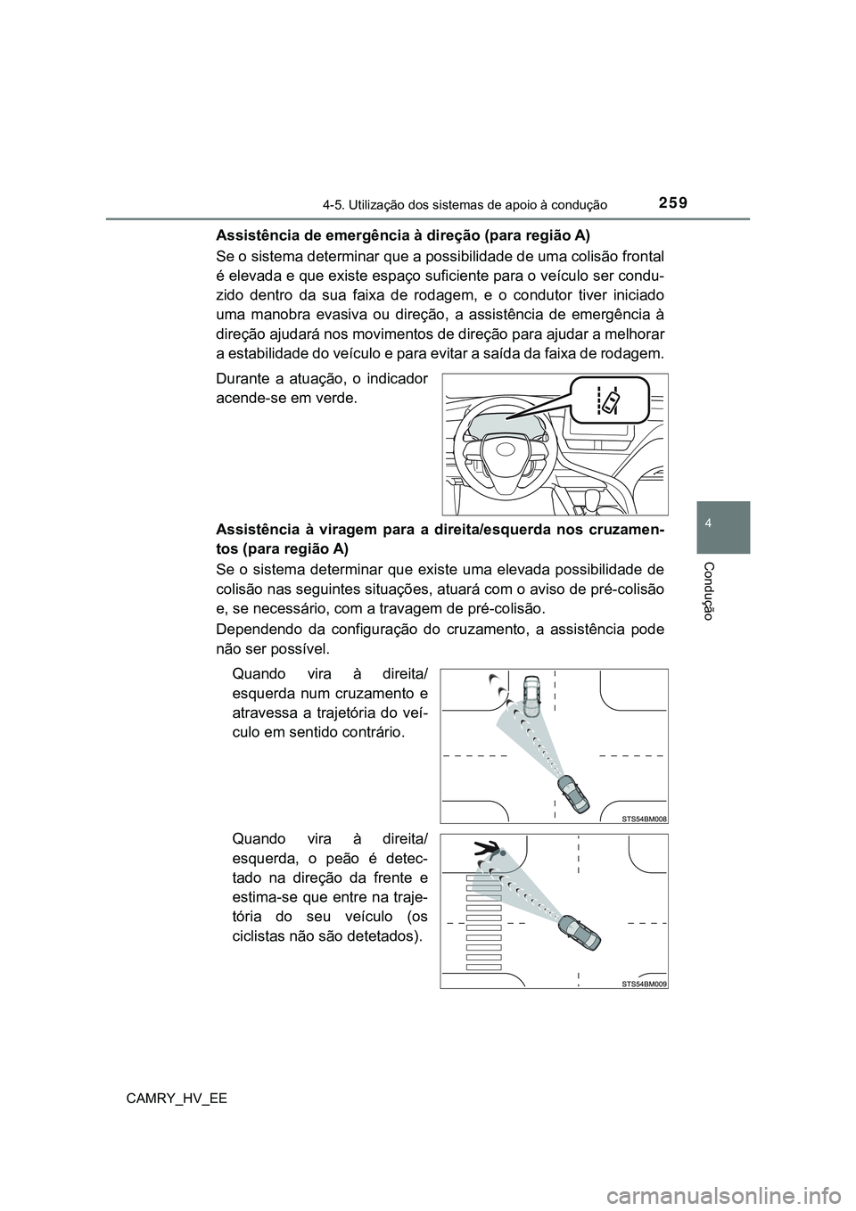 TOYOTA CAMRY 2023 Manual de utilização (in Portuguese) 2594-5. Utilização dos sistemas de apoio à condução
CAMRY_HV_EE
4
Condução
Assistência de emergência à direção (para região A)
Se o sistema determinar que a possibilidade de uma colisão TOYOTA CAMRY 2023 Manual de utilização (in Portuguese) 2594-5. Utilização dos sistemas de apoio à condução
CAMRY_HV_EE
4
Condução
Assistência de emergência à direção (para região A)
Se o sistema determinar que a possibilidade de uma colisão