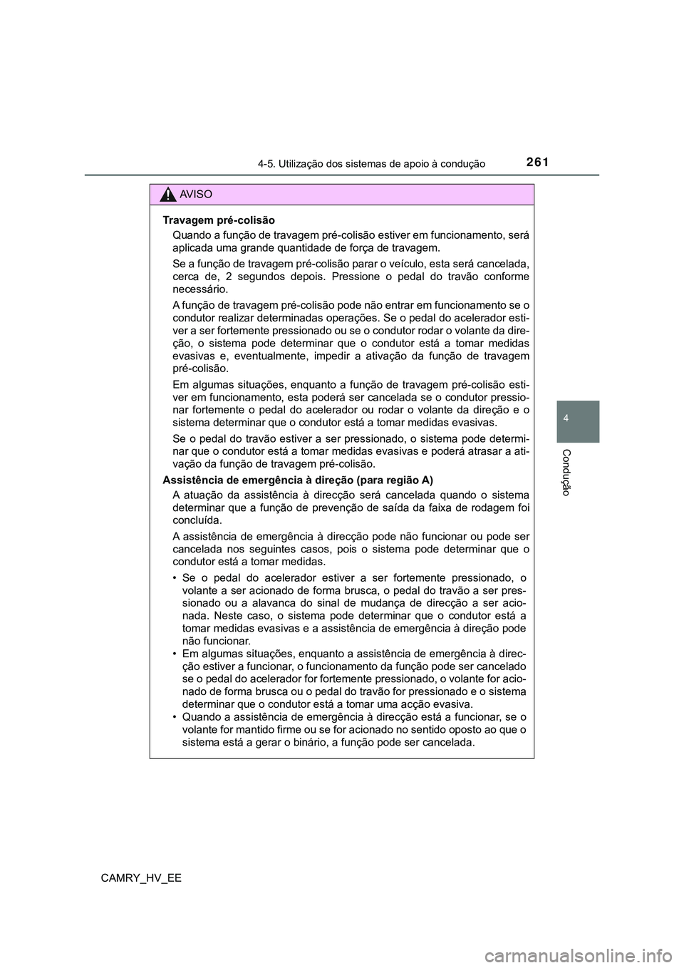 TOYOTA CAMRY 2023 Manual de utilização (in Portuguese) 2614-5. Utilização dos sistemas de apoio à condução
CAMRY_HV_EE
4
Condução
AV I S O
Travagem pré-colisão
Quando a função de travagem pré-colisão estiver em funcionamento, será
aplicada u TOYOTA CAMRY 2023 Manual de utilização (in Portuguese) 2614-5. Utilização dos sistemas de apoio à condução
CAMRY_HV_EE
4
Condução
AV I S O
Travagem pré-colisão
Quando a função de travagem pré-colisão estiver em funcionamento, será
aplicada u