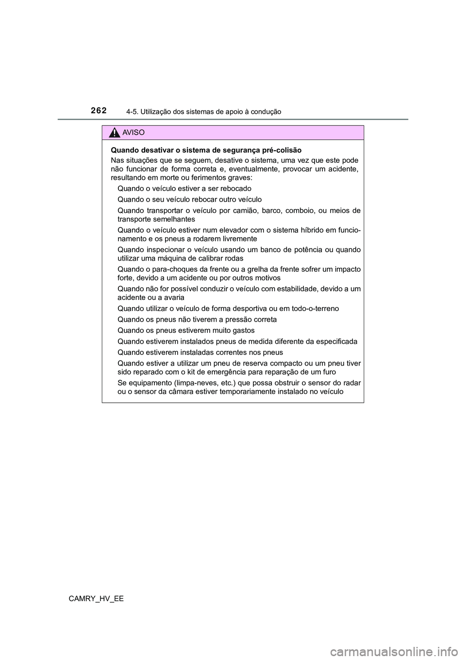 TOYOTA CAMRY 2023 Manual de utilização (in Portuguese) 2624-5. Utilização dos sistemas de apoio à condução
CAMRY_HV_EE
AV I S O
Quando desativar o sistema de segurança pré-colisão
Nas situações que se seguem, desative o sistema, uma vez que este TOYOTA CAMRY 2023 Manual de utilização (in Portuguese) 2624-5. Utilização dos sistemas de apoio à condução
CAMRY_HV_EE
AV I S O
Quando desativar o sistema de segurança pré-colisão
Nas situações que se seguem, desative o sistema, uma vez que este