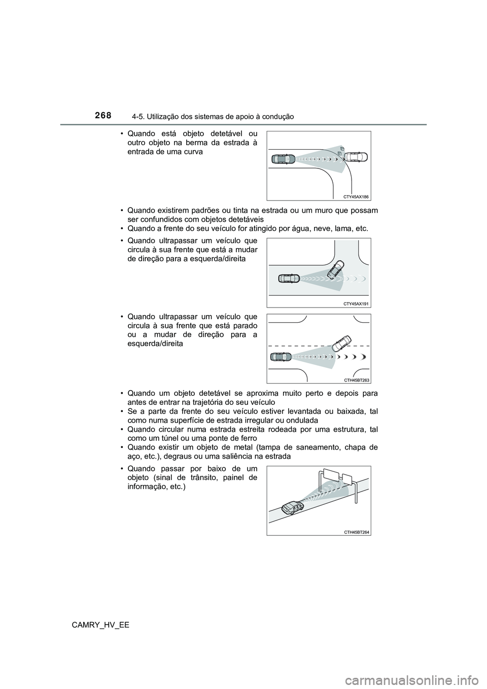 TOYOTA CAMRY 2023 Manual de utilização (in Portuguese) 2684-5. Utilização dos sistemas de apoio à condução
CAMRY_HV_EE• Quando existirem padrões ou tinta na estrada ou um muro que possam
ser confundidos com objetos detetáveis
• Quand TOYOTA CAMRY 2023 Manual de utilização (in Portuguese) 2684-5. Utilização dos sistemas de apoio à condução
CAMRY_HV_EE• Quando existirem padrões ou tinta na estrada ou um muro que possam
ser confundidos com objetos detetáveis
• Quand