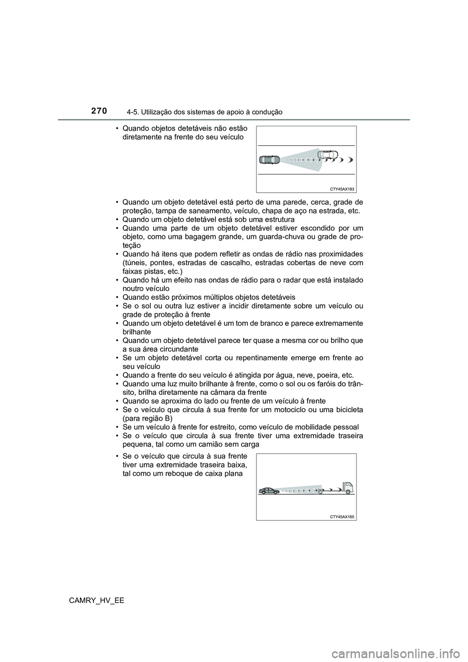 TOYOTA CAMRY 2023 Manual de utilização (in Portuguese) 2704-5. Utilização dos sistemas de apoio à condução
CAMRY_HV_EE• Quando um objeto detetável está perto de uma parede, cerca, grade de
proteção, tampa de saneamento, veículo, chapa de aço TOYOTA CAMRY 2023 Manual de utilização (in Portuguese) 2704-5. Utilização dos sistemas de apoio à condução
CAMRY_HV_EE• Quando um objeto detetável está perto de uma parede, cerca, grade de
proteção, tampa de saneamento, veículo, chapa de aço