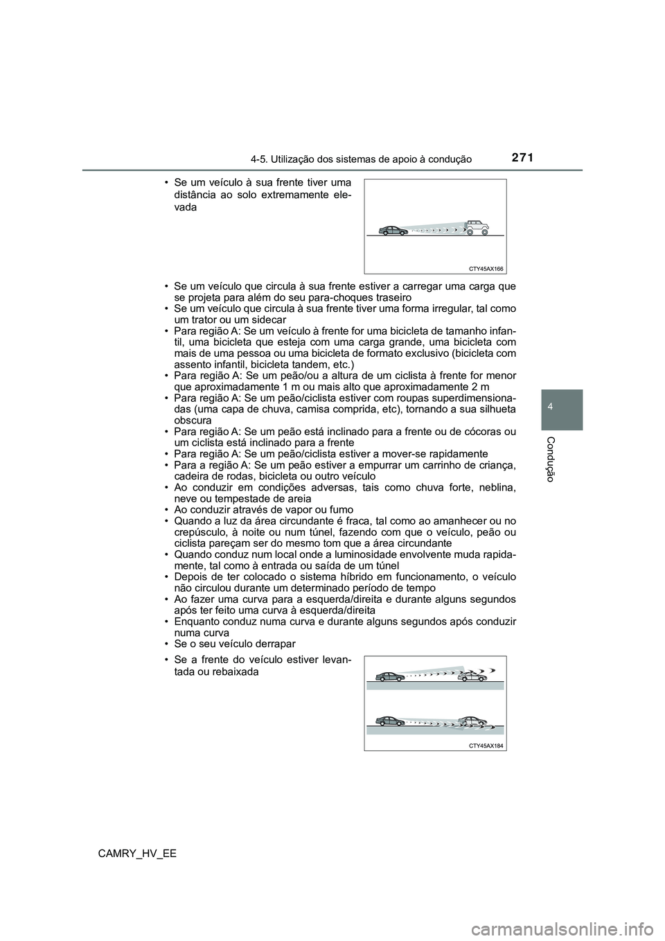 TOYOTA CAMRY 2023 Manual de utilização (in Portuguese) 2714-5. Utilização dos sistemas de apoio à condução
CAMRY_HV_EE
4
Condução
• Se um veículo que circula à sua frente estiver a carregar uma carga que
se projeta para além do seu para-choque TOYOTA CAMRY 2023 Manual de utilização (in Portuguese) 2714-5. Utilização dos sistemas de apoio à condução
CAMRY_HV_EE
4
Condução
• Se um veículo que circula à sua frente estiver a carregar uma carga que
se projeta para além do seu para-choque