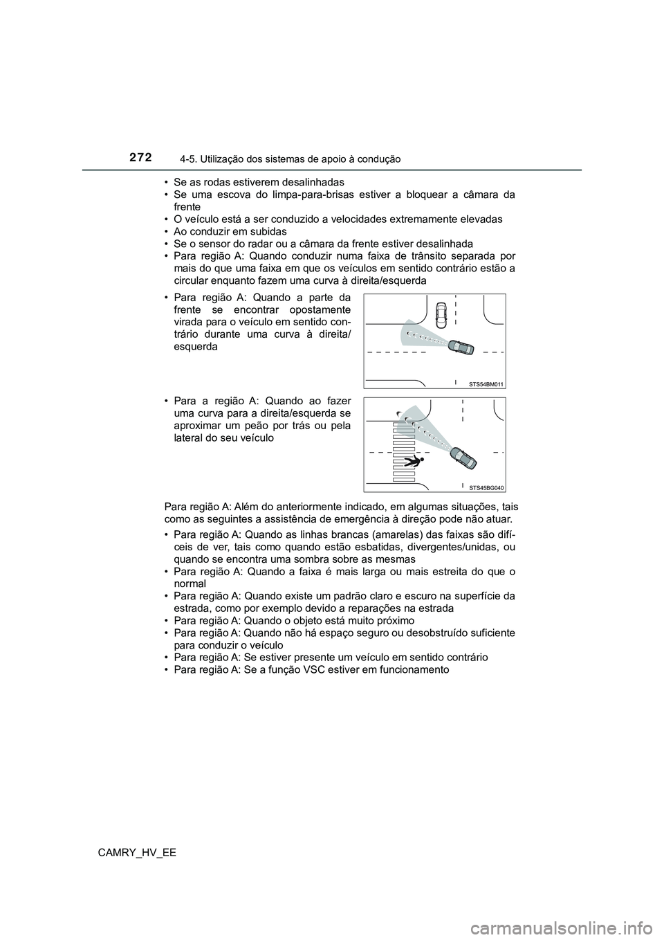 TOYOTA CAMRY 2023 Manual de utilização (in Portuguese) 2724-5. Utilização dos sistemas de apoio à condução
CAMRY_HV_EE• Se as rodas estiverem desalinhadas
• Se uma escova do limpa-para-brisas estiver a bloquear a câmara da
frente
• O TOYOTA CAMRY 2023 Manual de utilização (in Portuguese) 2724-5. Utilização dos sistemas de apoio à condução
CAMRY_HV_EE• Se as rodas estiverem desalinhadas
• Se uma escova do limpa-para-brisas estiver a bloquear a câmara da
frente
• O